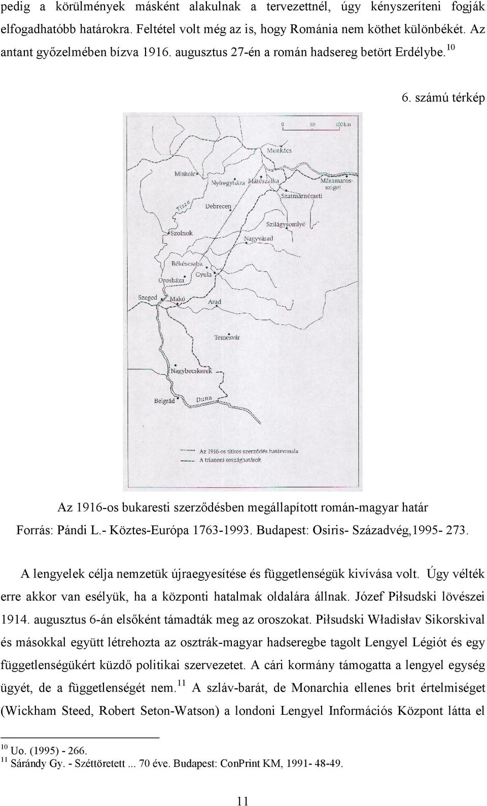 Budapest: Osiris- Századvég,1995-273. A lengyelek célja nemzetük újraegyesítése és függetlenségük kivívása volt. Úgy vélték erre akkor van esélyük, ha a központi hatalmak oldalára állnak.