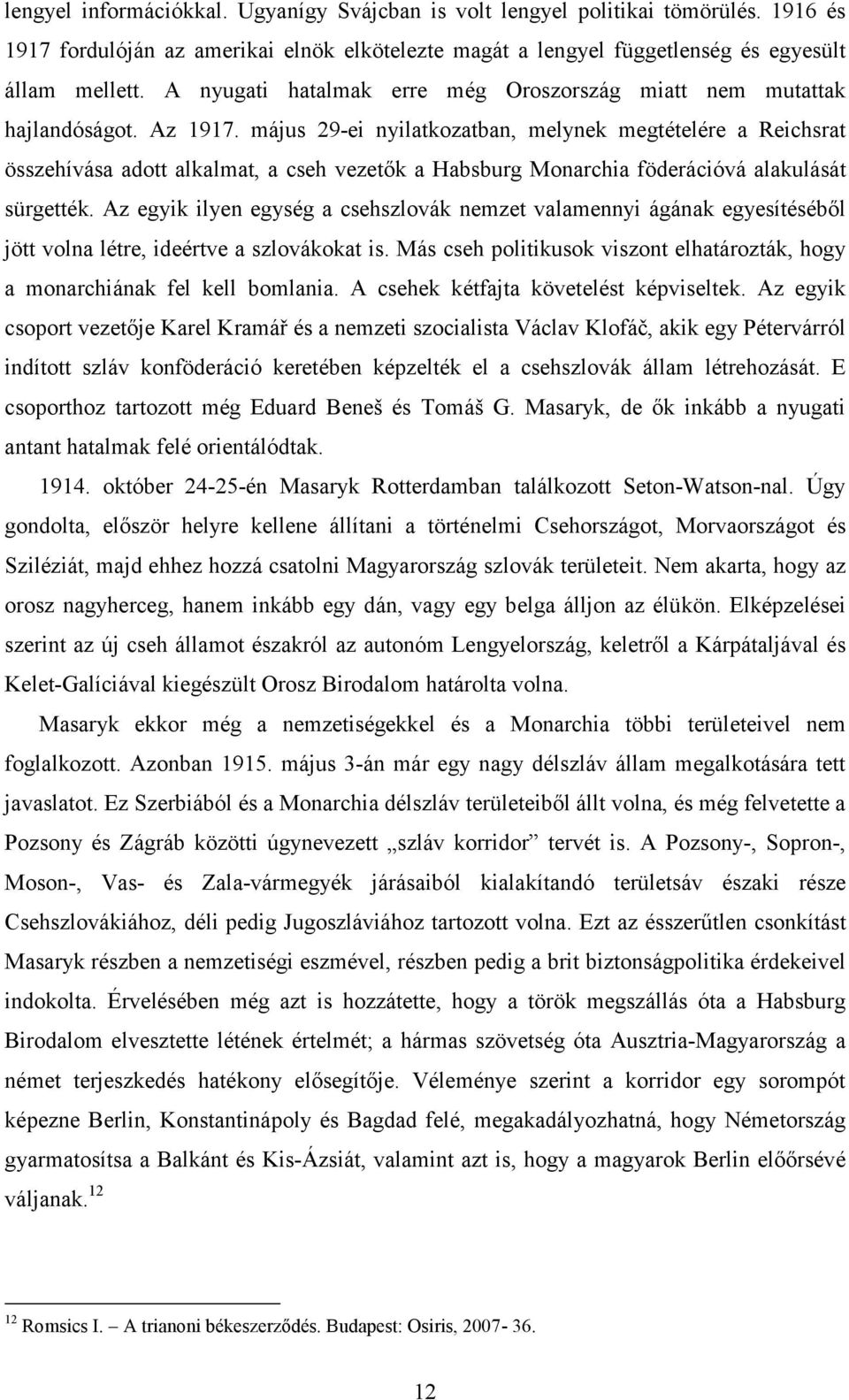 május 29-ei nyilatkozatban, melynek megtételére a Reichsrat összehívása adott alkalmat, a cseh vezetők a Habsburg Monarchia föderációvá alakulását sürgették.