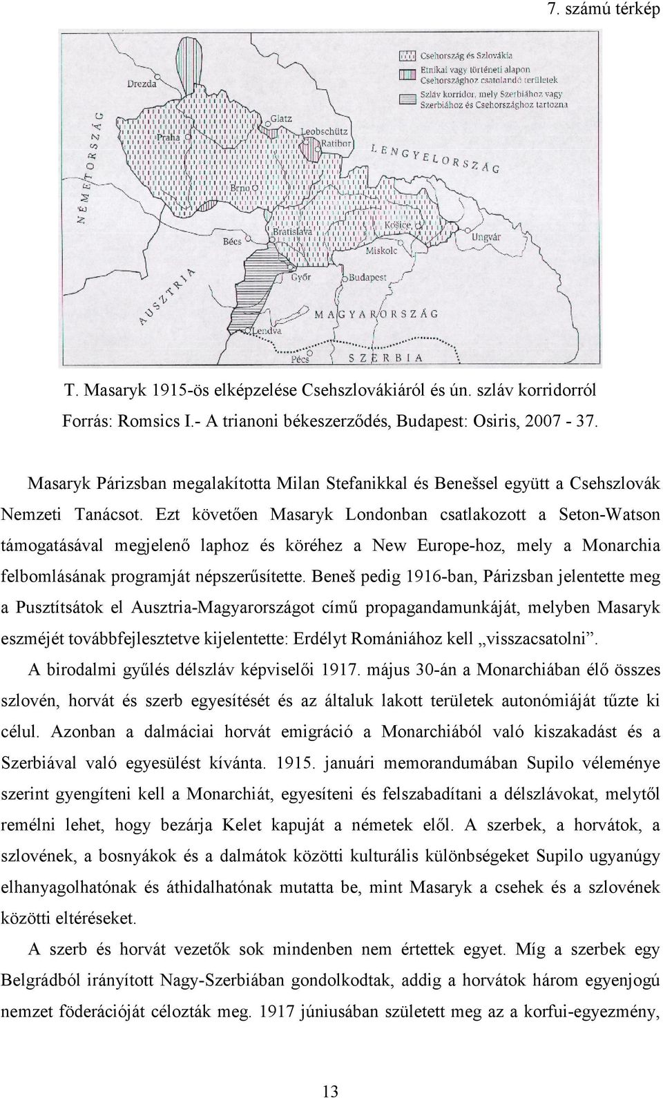 Ezt követően Masaryk Londonban csatlakozott a Seton-Watson támogatásával megjelenő laphoz és köréhez a New Europe-hoz, mely a Monarchia felbomlásának programját népszerűsítette.