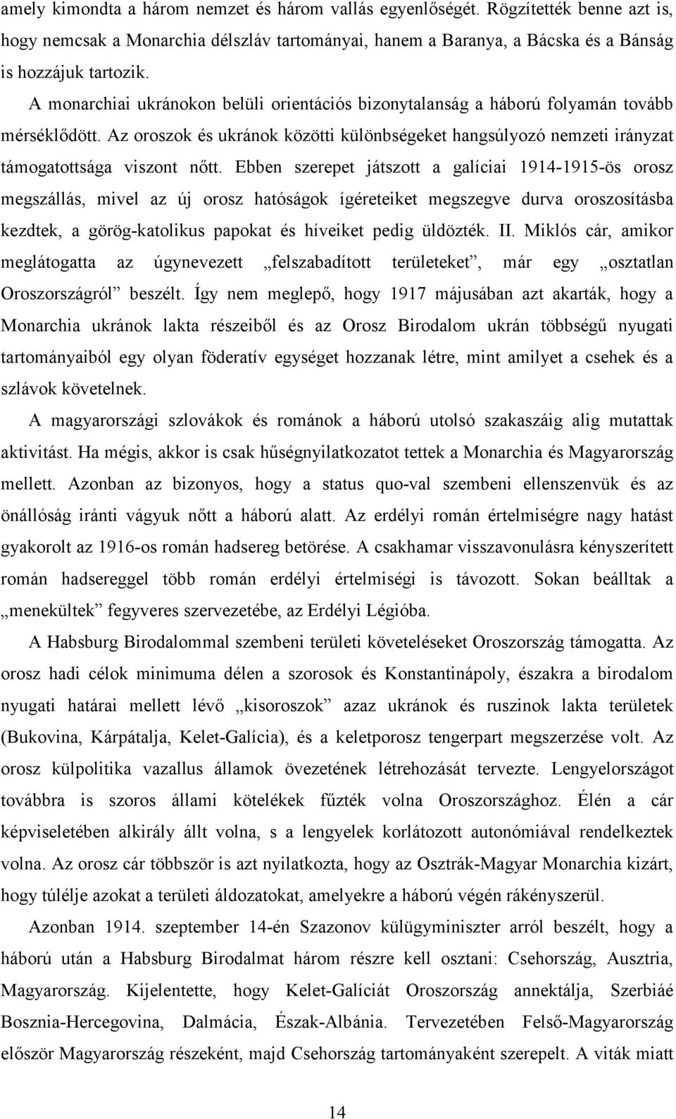 Ebben szerepet játszott a galíciai 1914-1915-ös orosz megszállás, mivel az új orosz hatóságok ígéreteiket megszegve durva oroszosításba kezdtek, a görög-katolikus papokat és híveiket pedig üldözték.