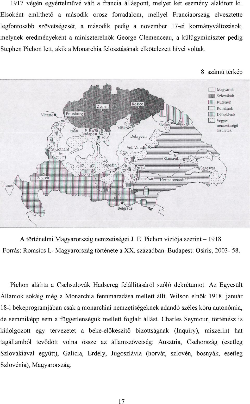 George Clemenceau, a külügyminiszter pedig Stephen Pichon lett, akik a Monarchia felosztásának elkötelezett hívei voltak. 8. számú térkép A történelmi Magyarország nemzetiségei J. E.