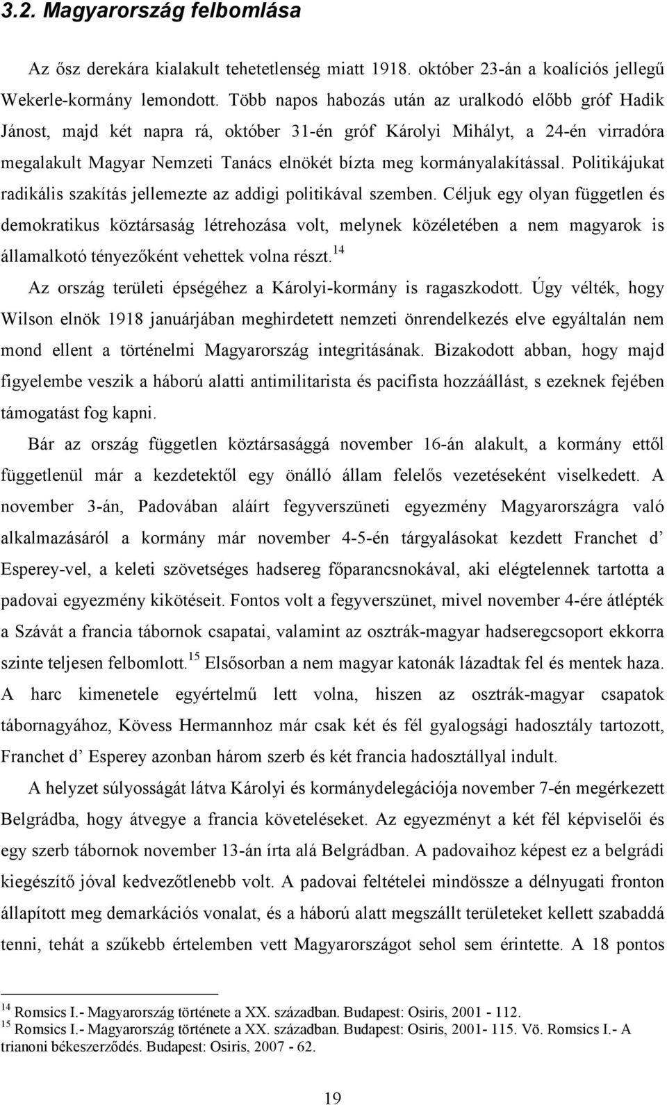 kormányalakítással. Politikájukat radikális szakítás jellemezte az addigi politikával szemben.