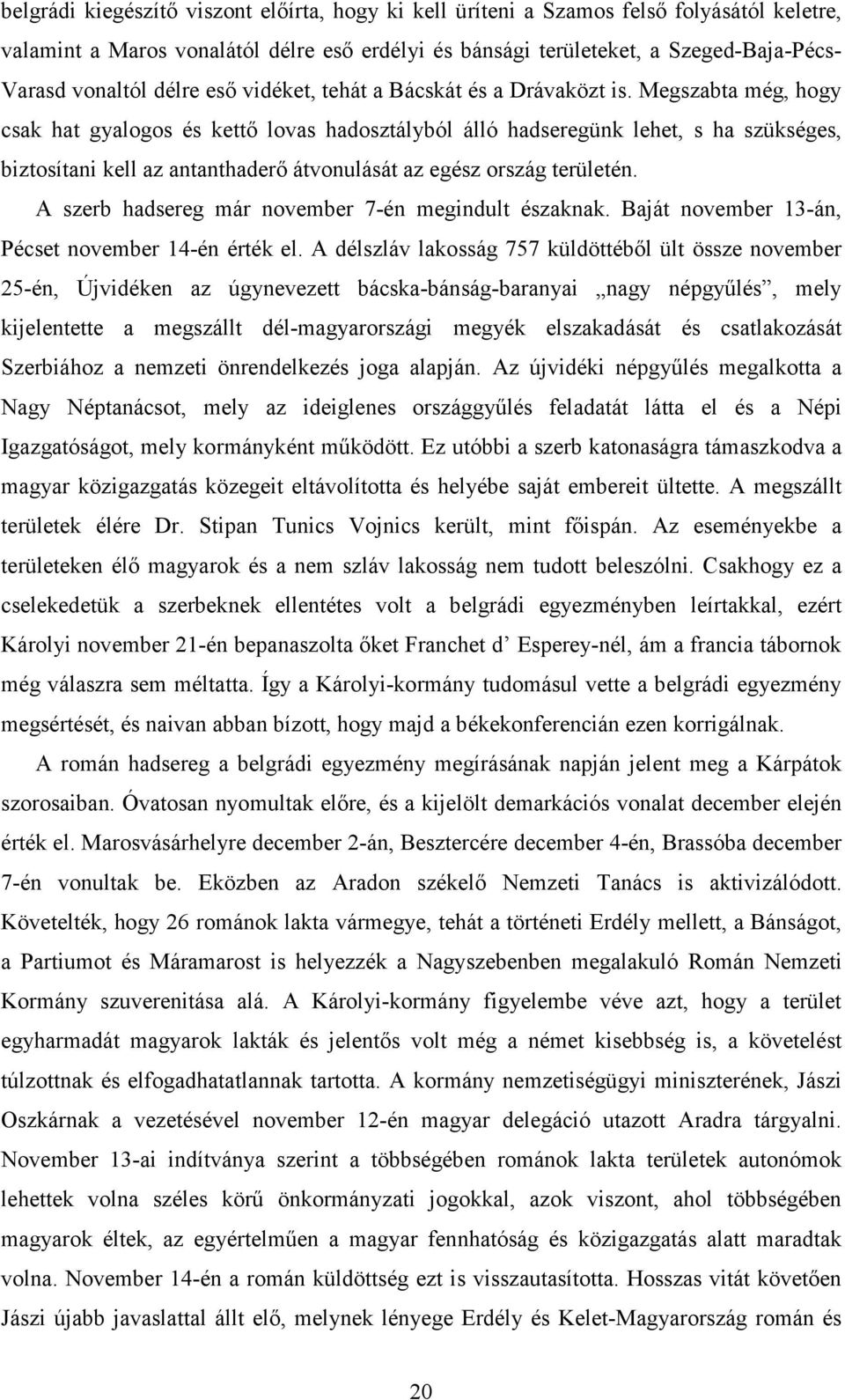 Megszabta még, hogy csak hat gyalogos és kettő lovas hadosztályból álló hadseregünk lehet, s ha szükséges, biztosítani kell az antanthaderő átvonulását az egész ország területén.