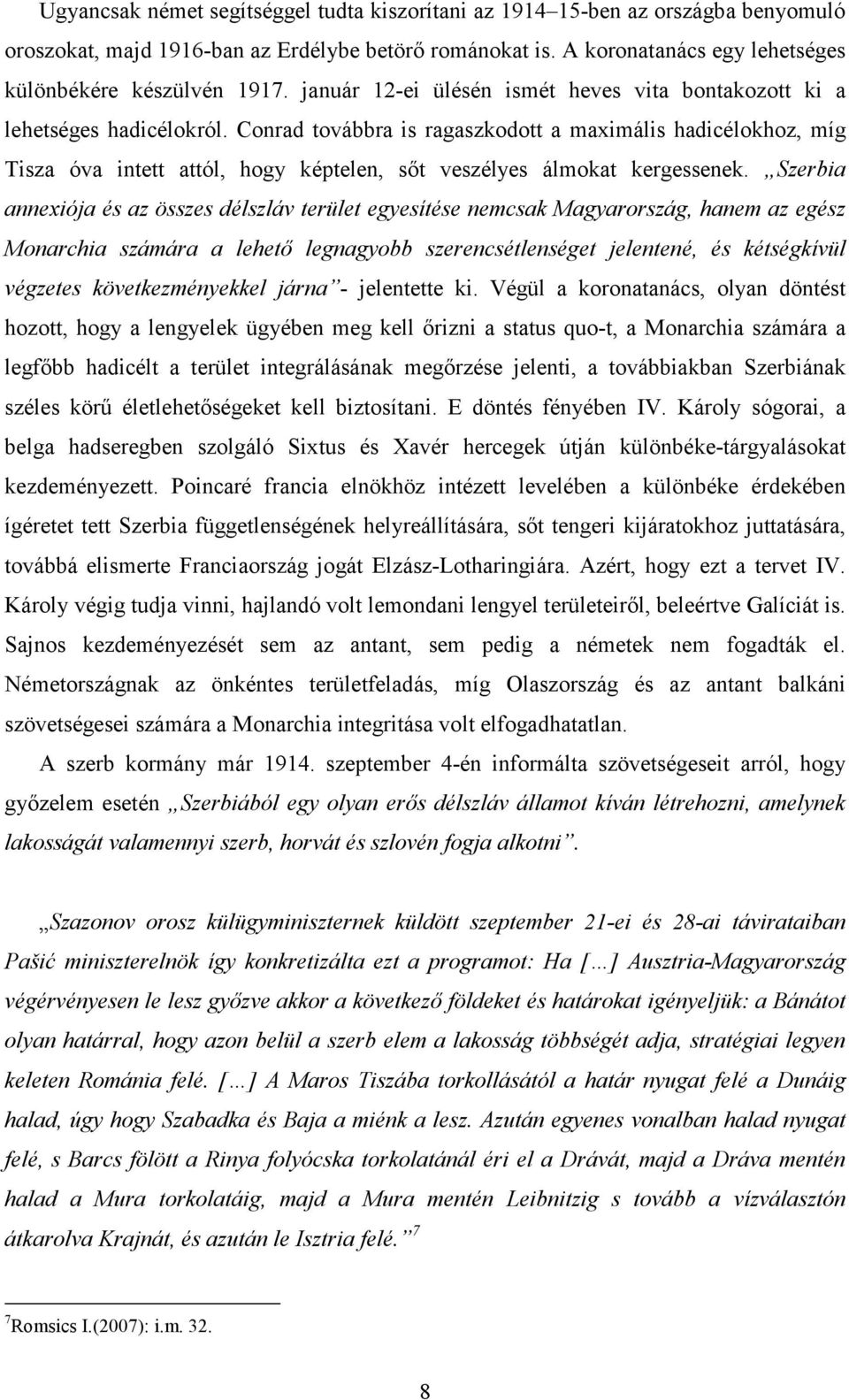 Conrad továbbra is ragaszkodott a maximális hadicélokhoz, míg Tisza óva intett attól, hogy képtelen, sőt veszélyes álmokat kergessenek.