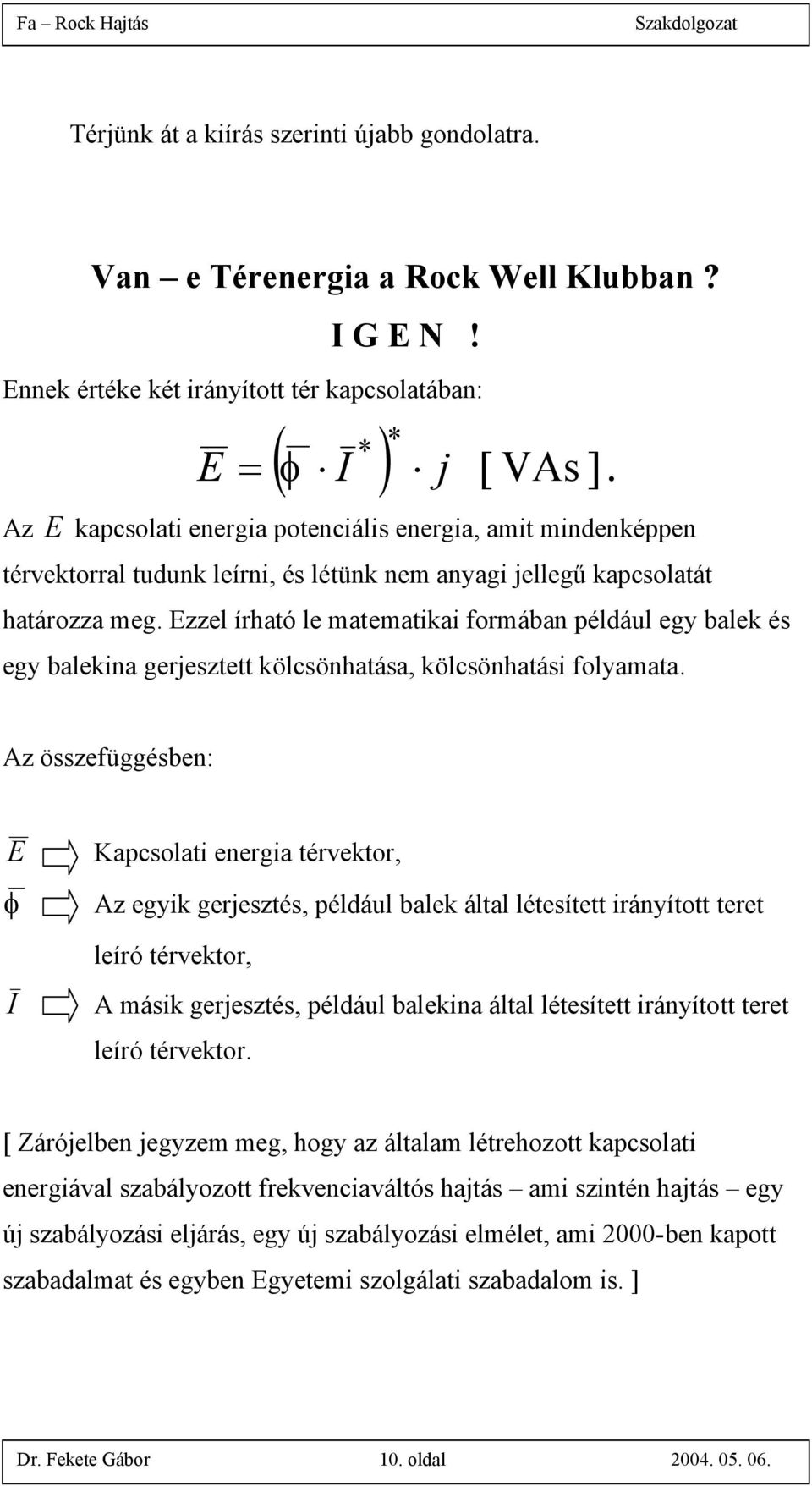 Ezzel írható le matematikai formában például egy balek és egy balekina gerjesztett kölcsönhatása, kölcsönhatási folyamata.