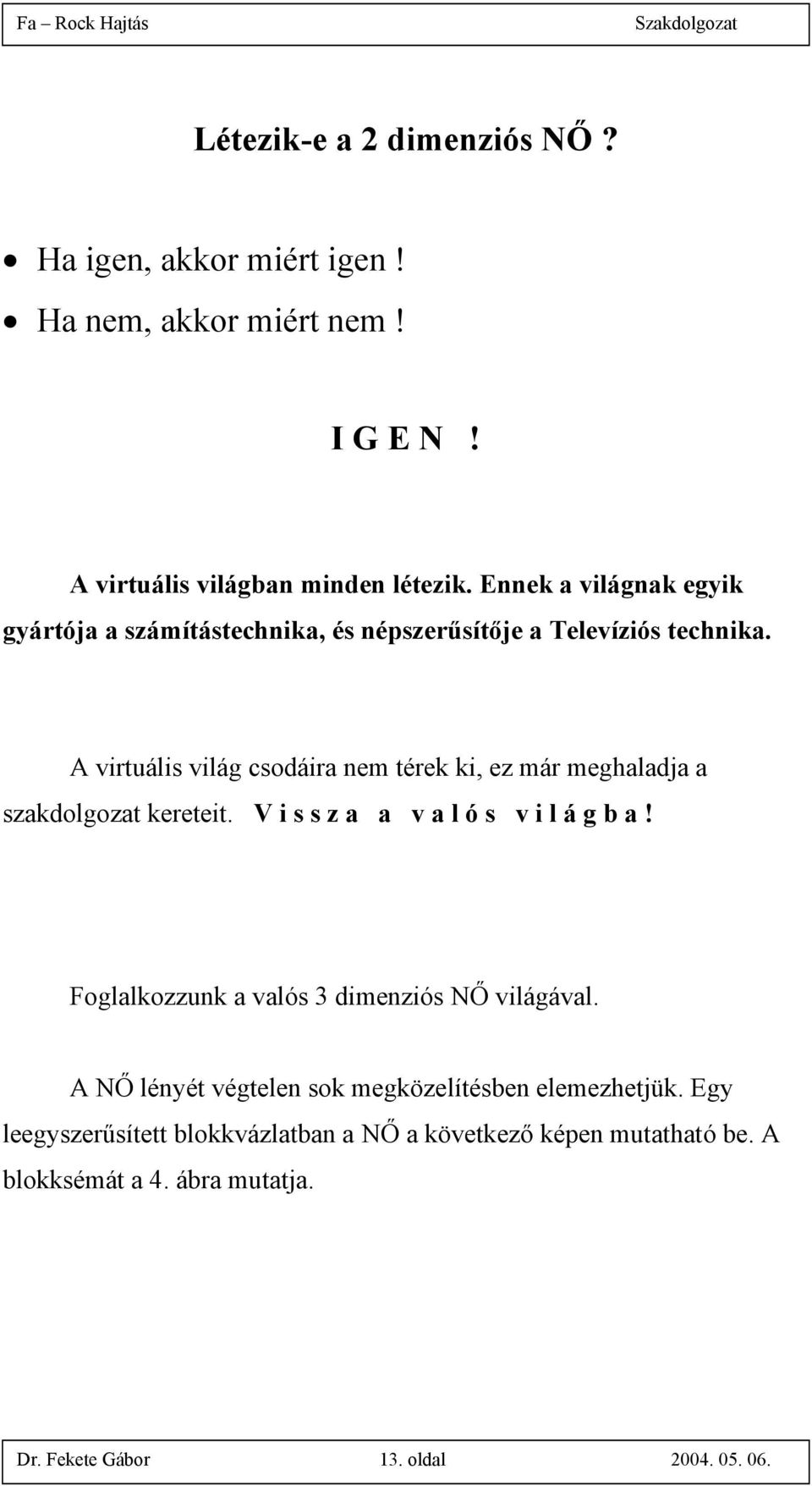 A virtuális világ csodáira nem térek ki, ez már meghaladja a szakdolgozat kereteit. V i s s z a a v a l ó s v i l á g b a!