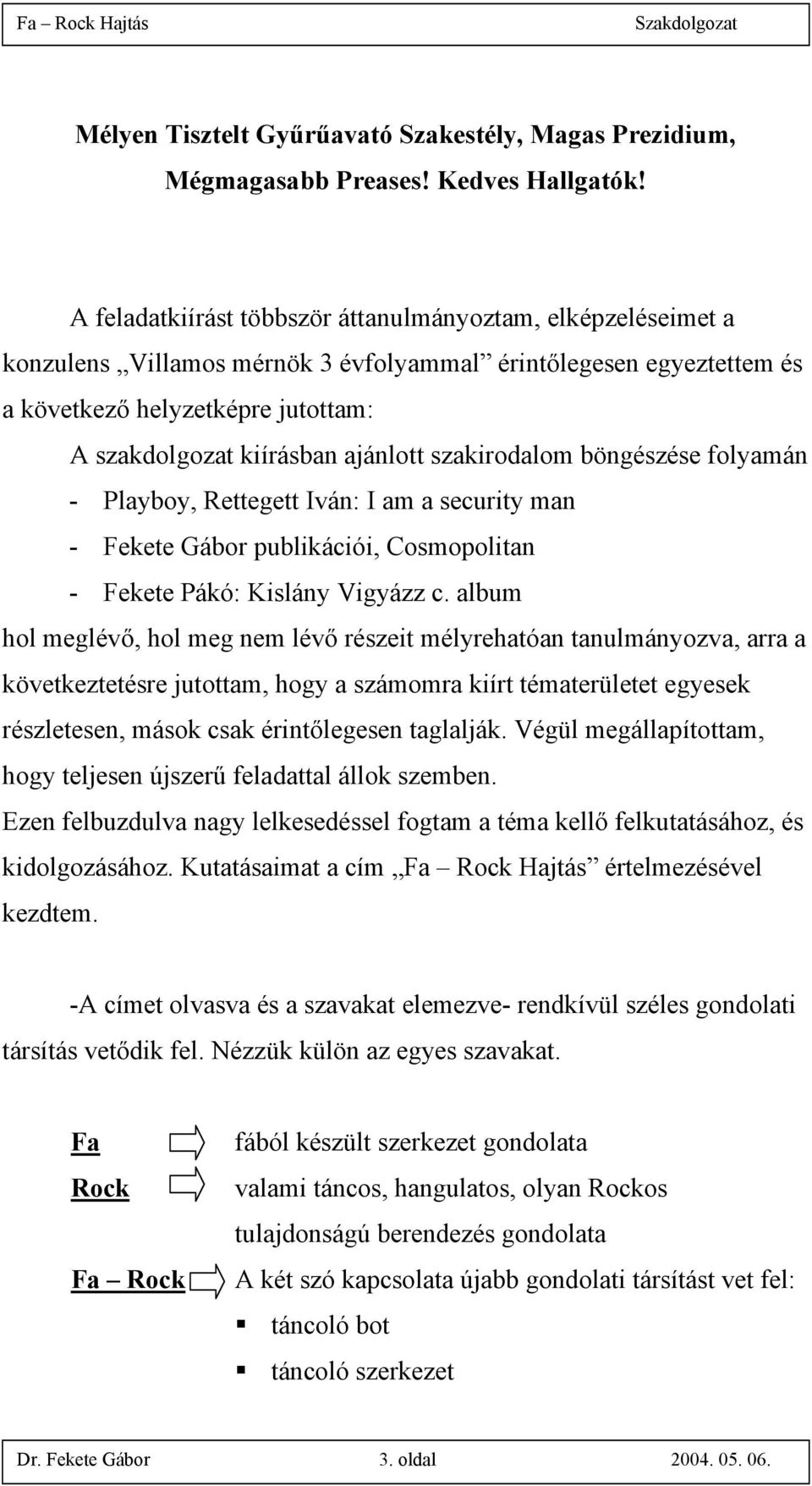 szakirodalom böngészése folyamán - Playboy, Rettegett Iván: I am a security man - Fekete Gábor publikációi, Cosmopolitan - Fekete Pákó: Kislány Vigyázz c.