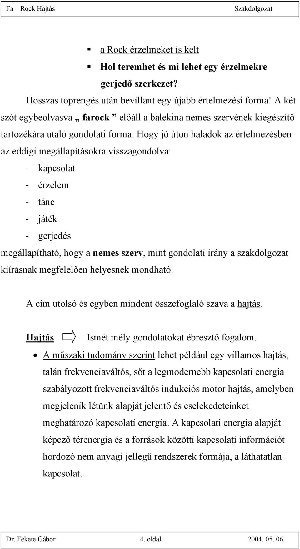 Hogy jó úton haladok az értelmezésben az eddigi megállapításokra visszagondolva: - kapcsolat - érzelem - tánc - játék - gerjedés megállapítható, hogy a nemes szerv, mint gondolati irány a