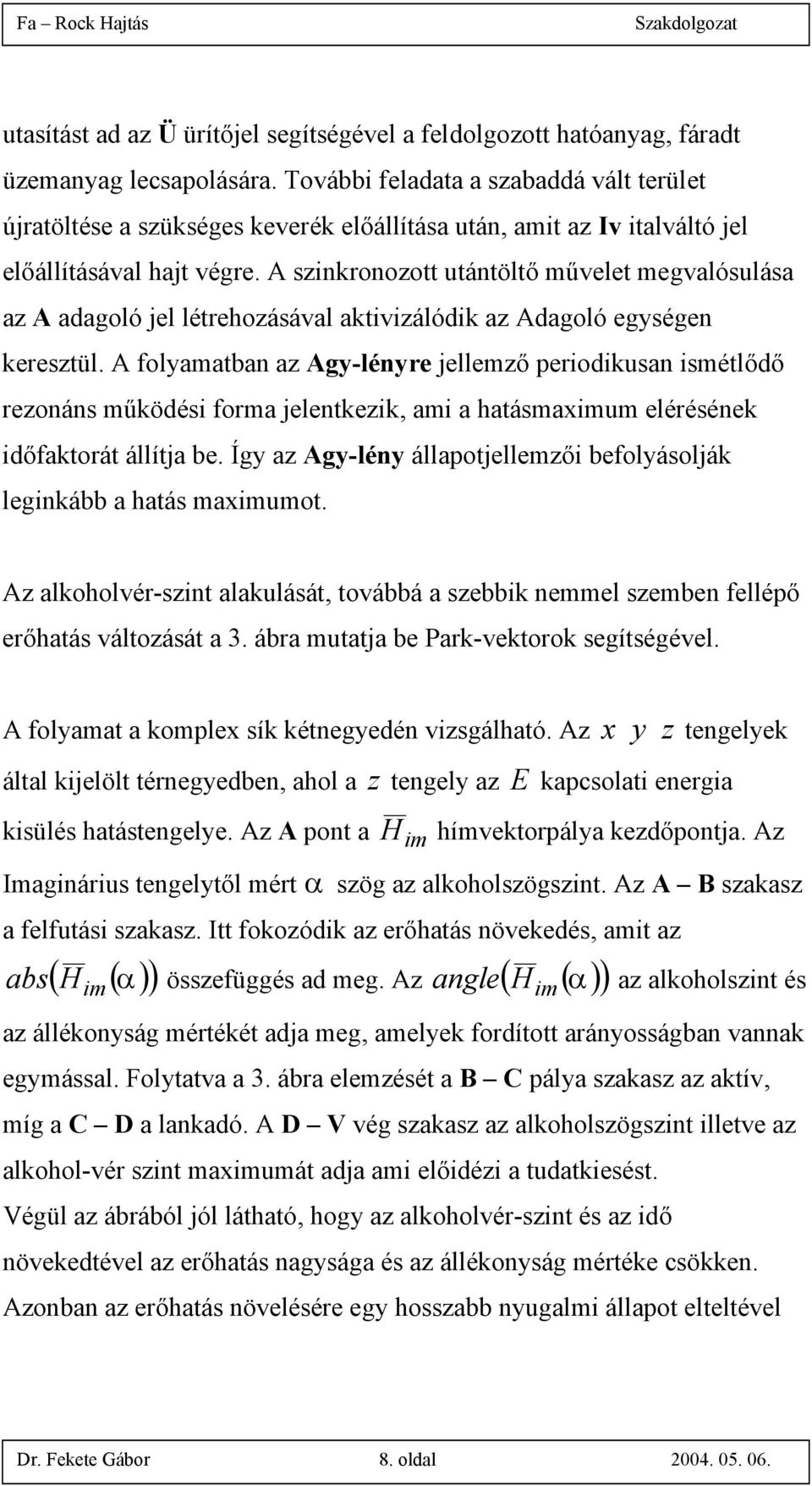 A szinkronozott utántöltő művelet megvalósulása az A adagoló jel létrehozásával aktivizálódik az Adagoló egységen keresztül.