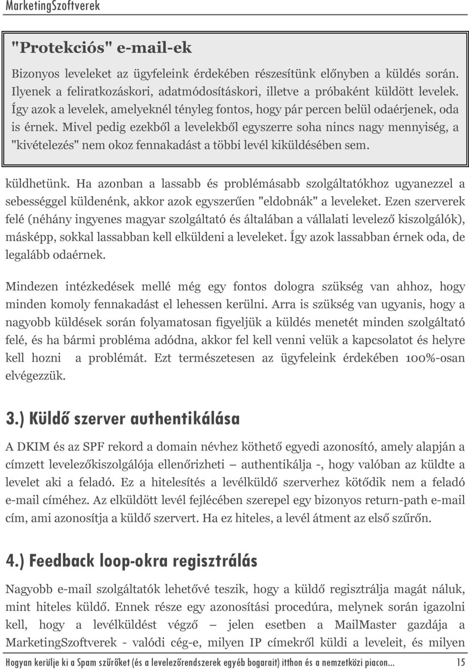 Mivel pedig ezekből a levelekből egyszerre soha nincs nagy mennyiség, a "kivételezés" nem okoz fennakadást a többi levél kiküldésében sem. küldhetünk.