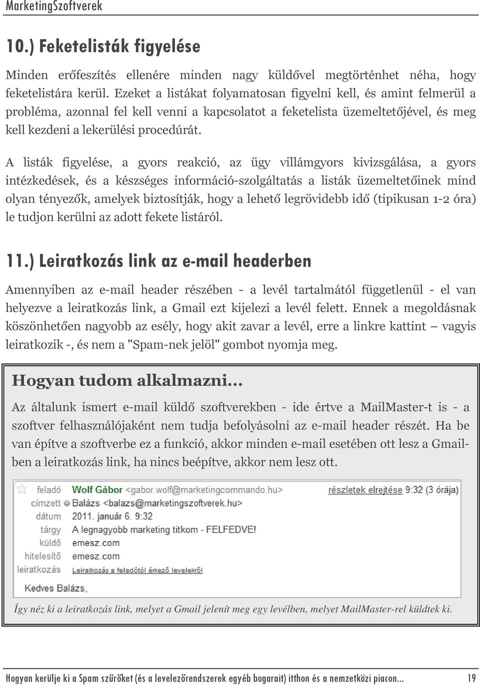 A listák figyelése, a gyors reakció, az ügy villámgyors kivizsgálása, a gyors intézkedések, és a készséges információ-szolgáltatás a listák üzemeltetőinek mind olyan tényezők, amelyek biztosítják,