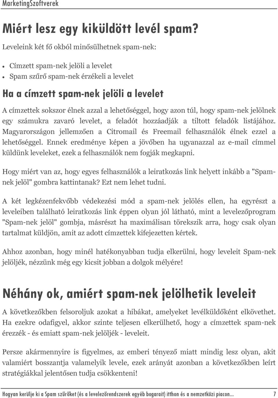 lehetőséggel, hogy azon túl, hogy spam-nek jelölnek egy számukra zavaró levelet, a feladót hozzáadják a tiltott feladók listájához.