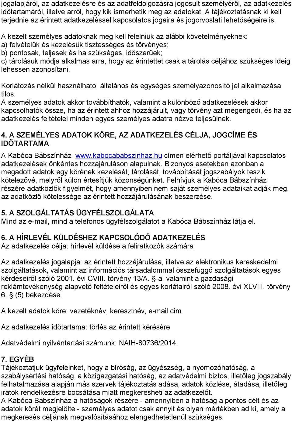 A kezelt személyes adatoknak meg kell felelniük az alábbi követelményeknek: a) felvételük és kezelésük tisztességes és törvényes; b) pontosak, teljesek és ha szükséges, időszerűek; c) tárolásuk módja