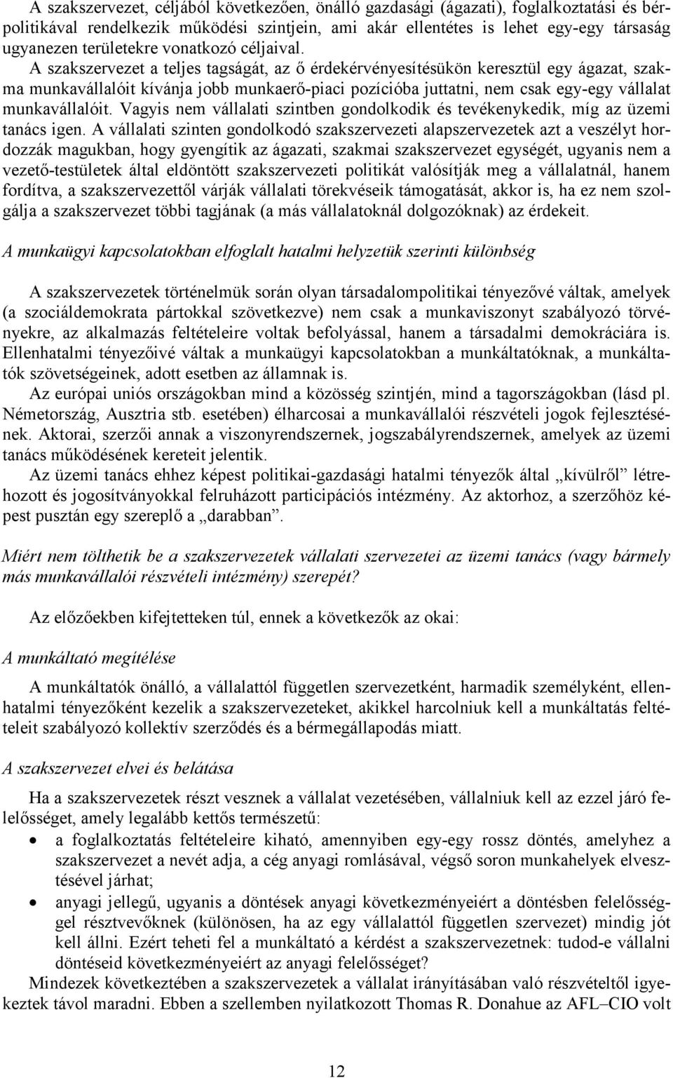 A szakszervezet a teljes tagságát, az ı érdekérvényesítésükön keresztül egy ágazat, szakma munkavállalóit kívánja jobb munkaerı-piaci pozícióba juttatni, nem csak egy-egy vállalat munkavállalóit.