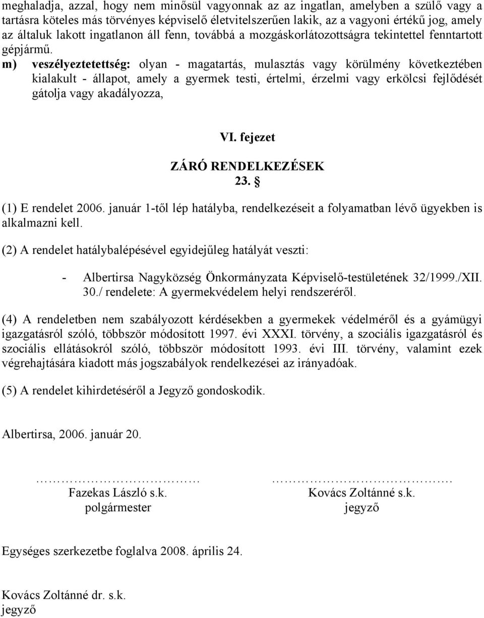 m) veszélyeztetettség: olyan - magatartás, mulasztás vagy körülmény következtében kialakult - állapot, amely a gyermek testi, értelmi, érzelmi vagy erkölcsi fejlődését gátolja vagy akadályozza, VI.