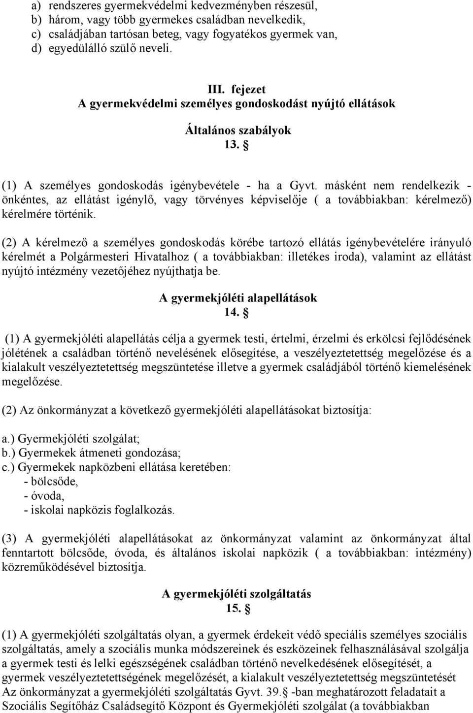 másként nem rendelkezik - önkéntes, az ellátást igénylő, vagy törvényes képviselője ( a továbbiakban: kérelmező) kérelmére történik.