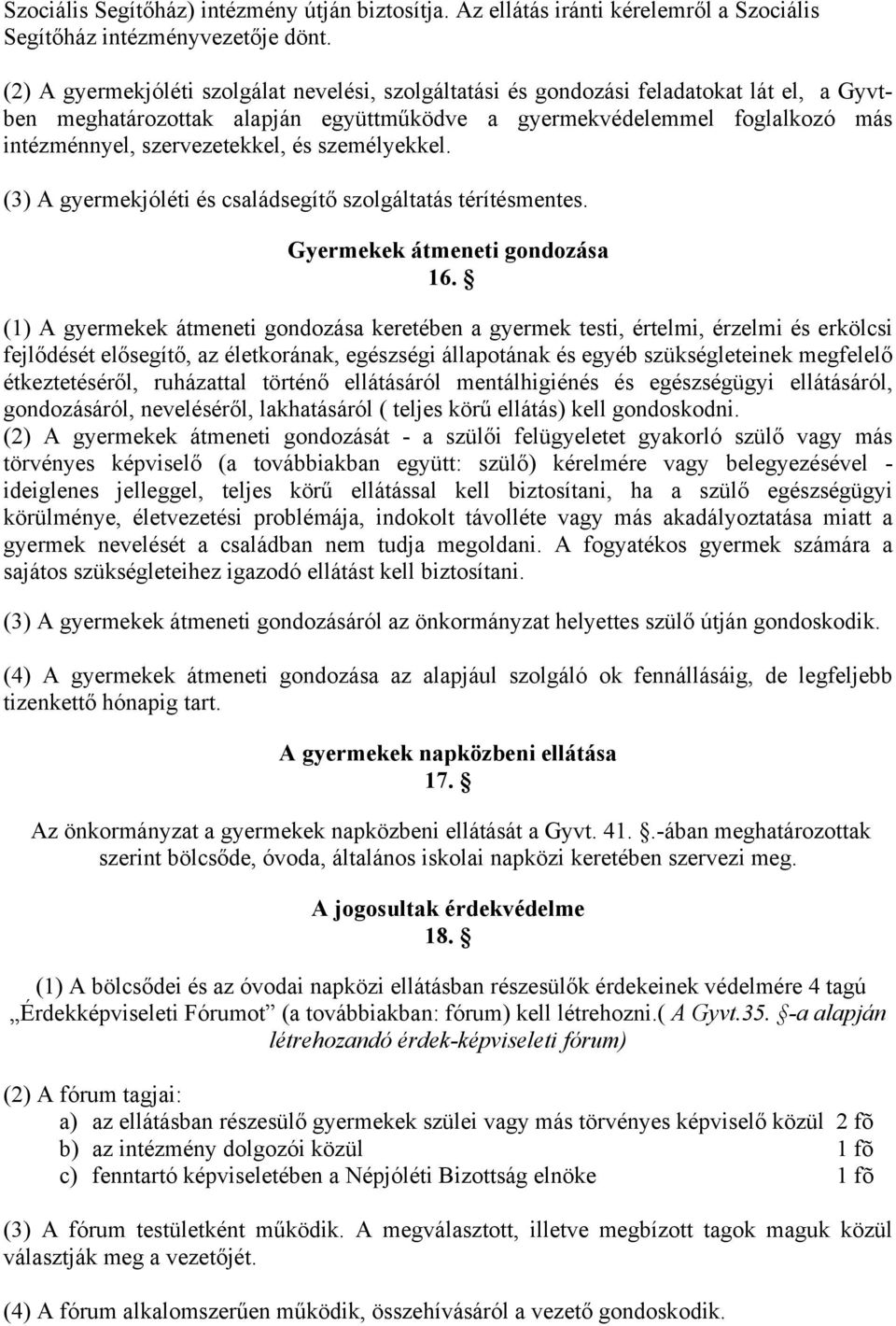 és személyekkel. (3) A gyermekjóléti és családsegítő szolgáltatás térítésmentes. Gyermekek átmeneti gondozása 16.