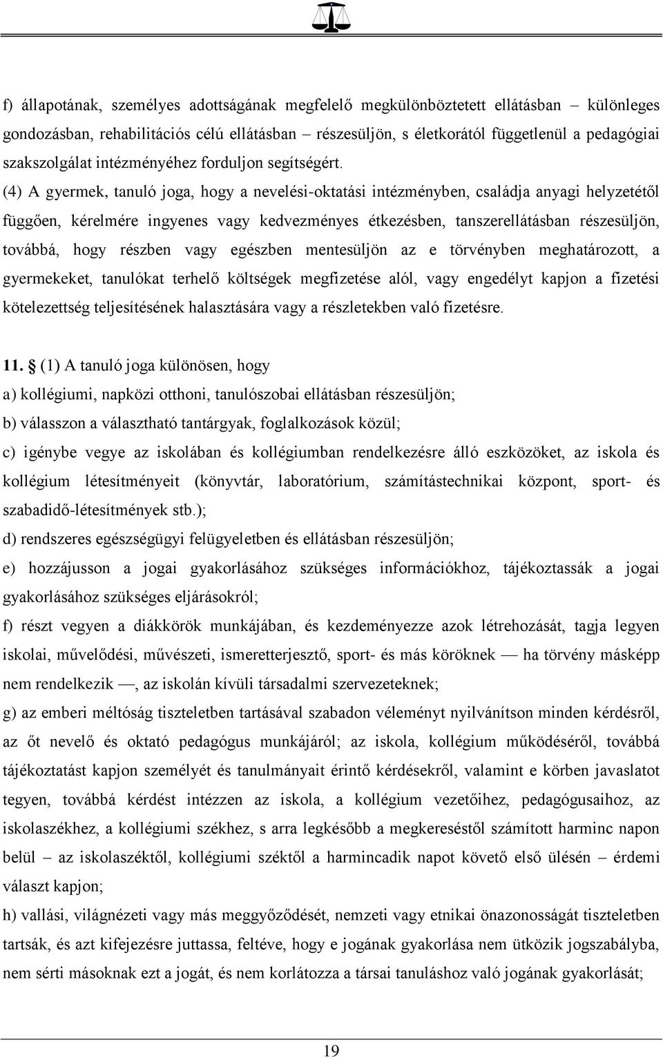 (4) A gyermek, tanuló joga, hogy a nevelési-oktatási intézményben, családja anyagi helyzetétől függően, kérelmére ingyenes vagy kedvezményes étkezésben, tanszerellátásban részesüljön, továbbá, hogy