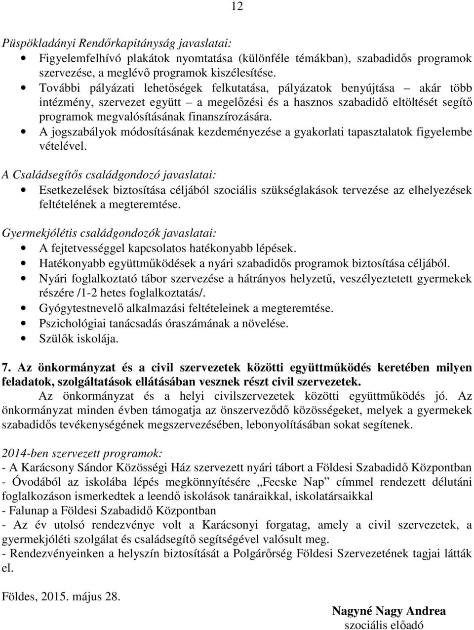 finanszírozására. A jogszabályok módosításának kezdeményezése a gyakorlati tapasztalatok figyelembe vételével.