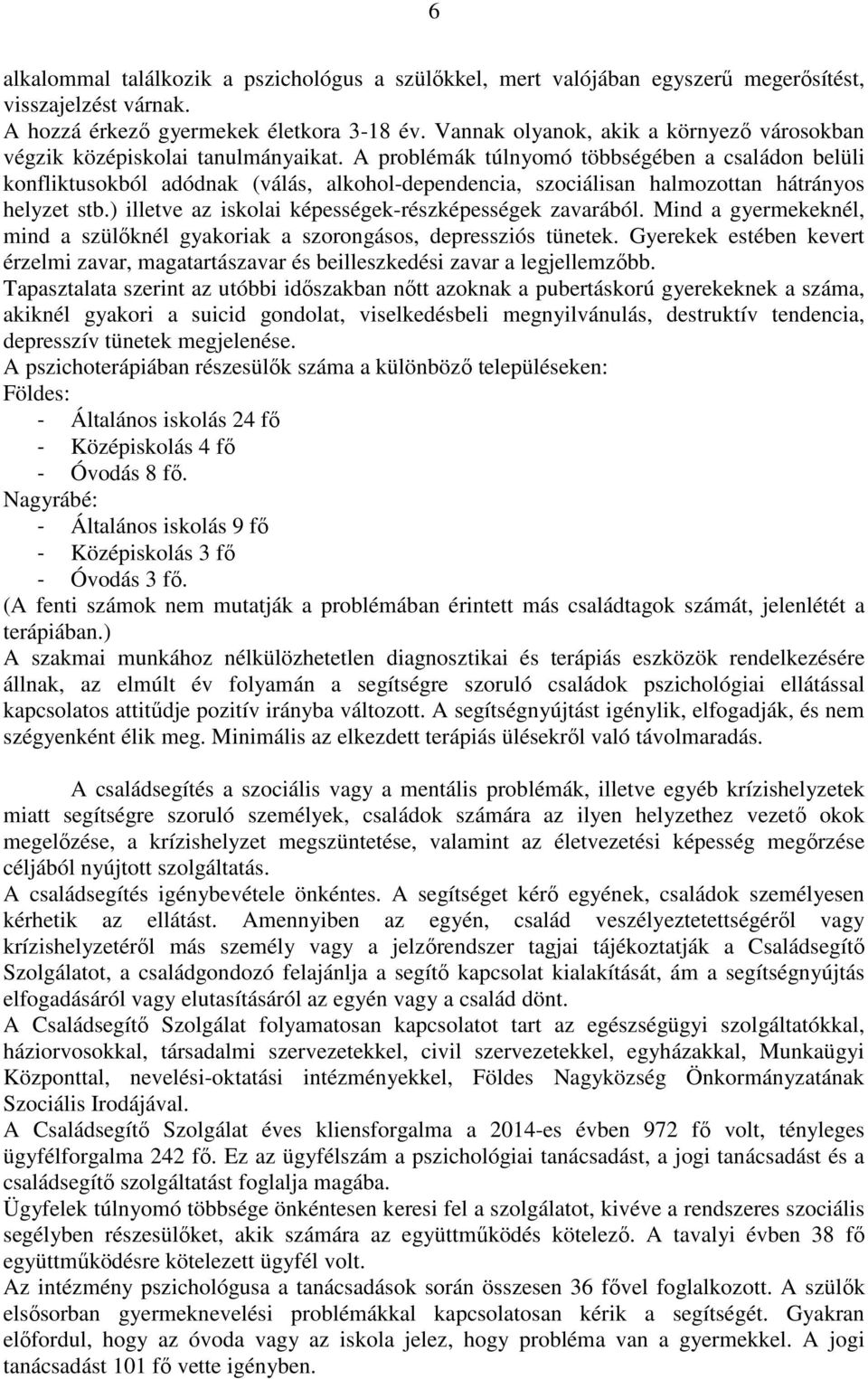 A problémák túlnyomó többségében a családon belüli konfliktusokból adódnak (válás, alkohol-dependencia, szociálisan halmozottan hátrányos helyzet stb.