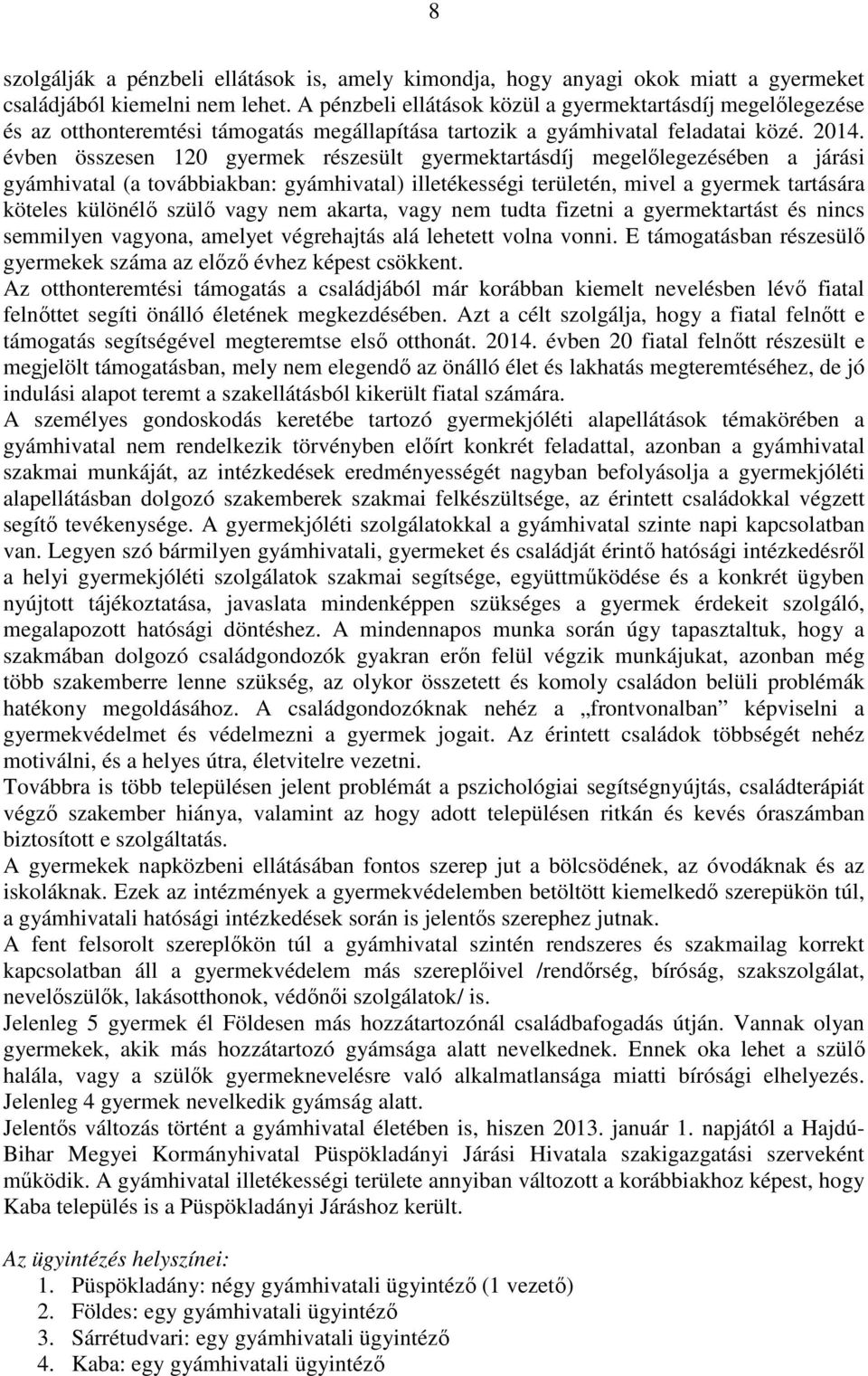 évben összesen 120 gyermek részesült gyermektartásdíj megelőlegezésében a járási gyámhivatal (a továbbiakban: gyámhivatal) illetékességi területén, mivel a gyermek tartására köteles különélő szülő