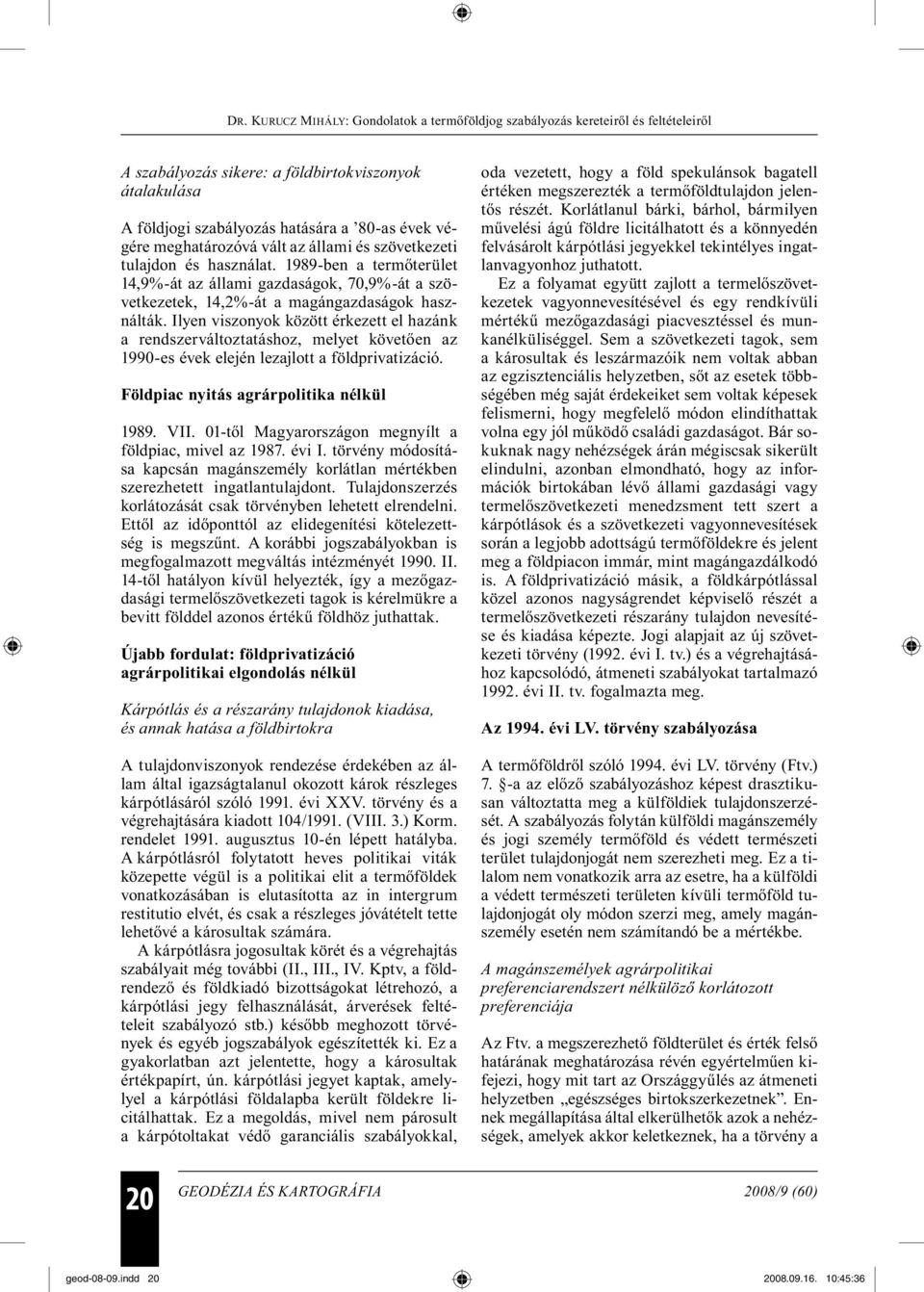 Ilyen viszonyok között érkezett el hazánk a rendszerváltoztatáshoz, melyet követően az 1990-es évek elején lezajlott a földprivatizáció. Földpiac nyitás agrárpolitika nélkül 1989. VII.