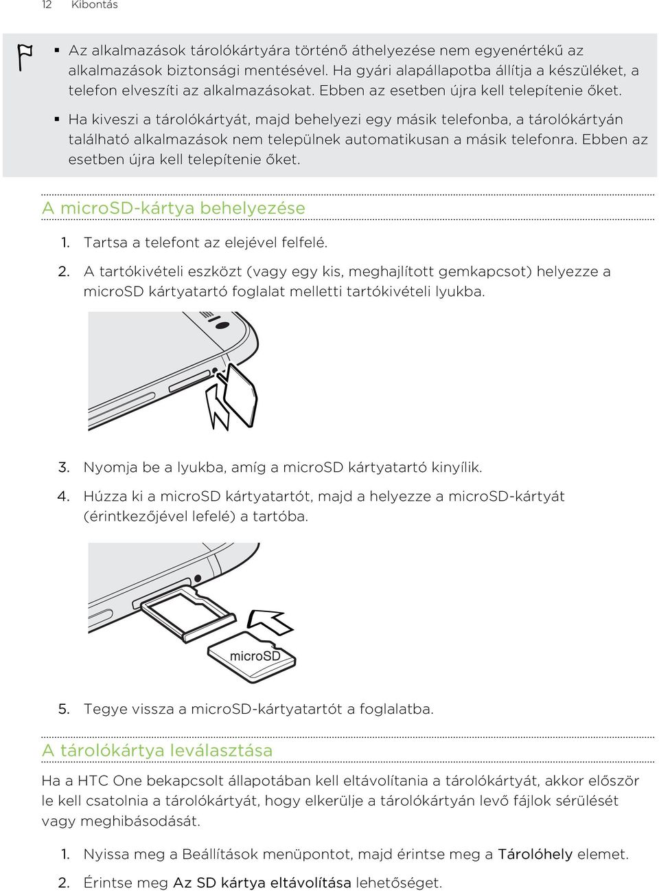 Ha kiveszi a tárolókártyát, majd behelyezi egy másik telefonba, a tárolókártyán található alkalmazások nem települnek automatikusan a másik telefonra. Ebben az esetben újra kell telepítenie őket.