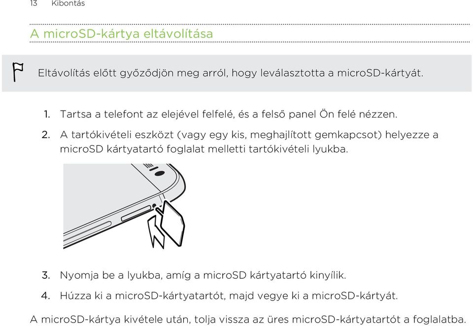 A tartókivételi eszközt (vagy egy kis, meghajlított gemkapcsot) helyezze a microsd kártyatartó foglalat melletti tartókivételi lyukba. 3.