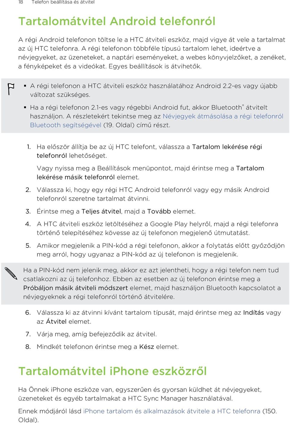 Egyes beállítások is átvihetők. A régi telefonon a HTC átviteli eszköz használatához Android 2.2-es vagy újabb változat szükséges. Ha a régi telefonon 2.