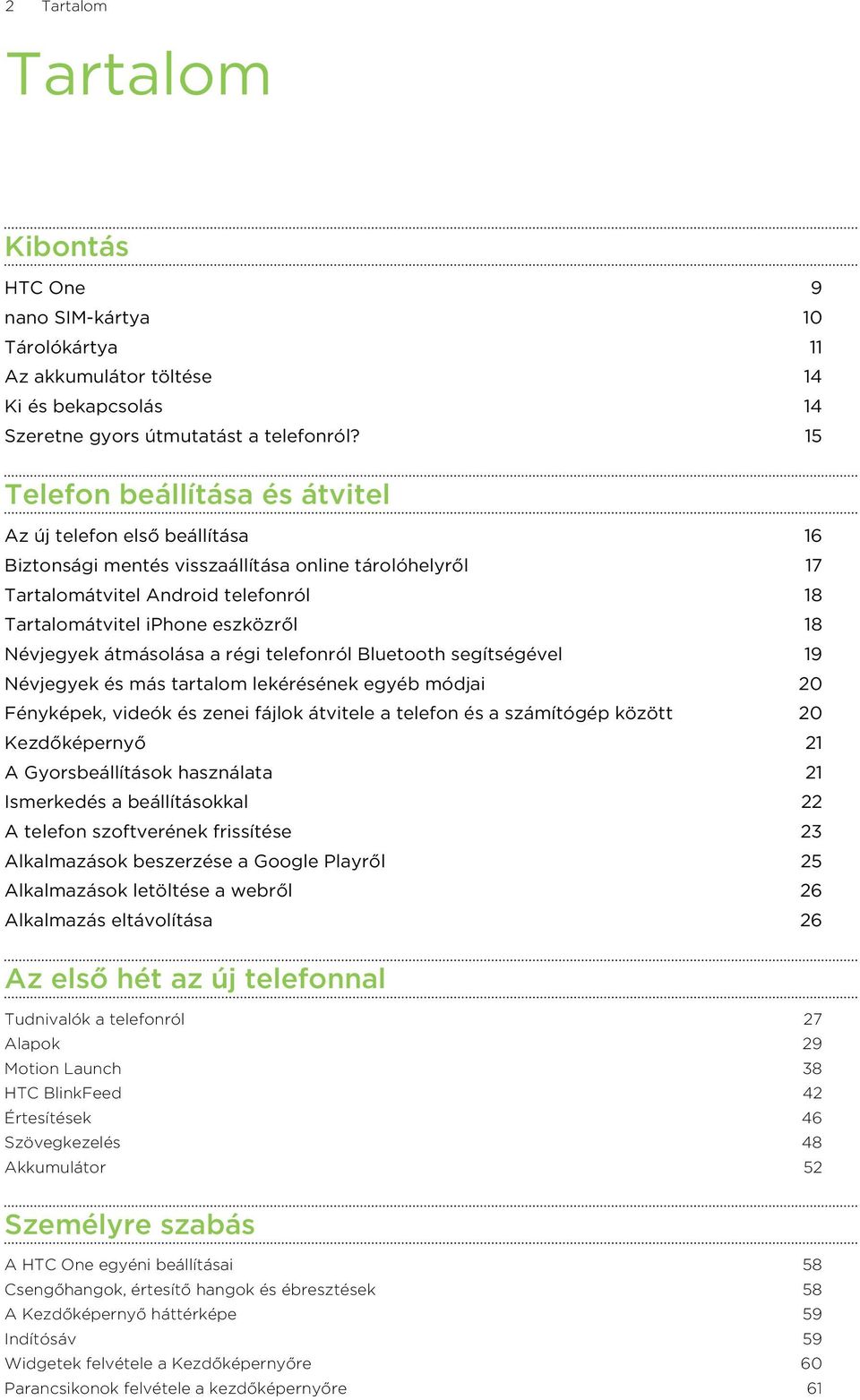 Névjegyek átmásolása a régi telefonról Bluetooth segítségével 19 Névjegyek és más tartalom lekérésének egyéb módjai 20 Fényképek, videók és zenei fájlok átvitele a telefon és a számítógép között 20