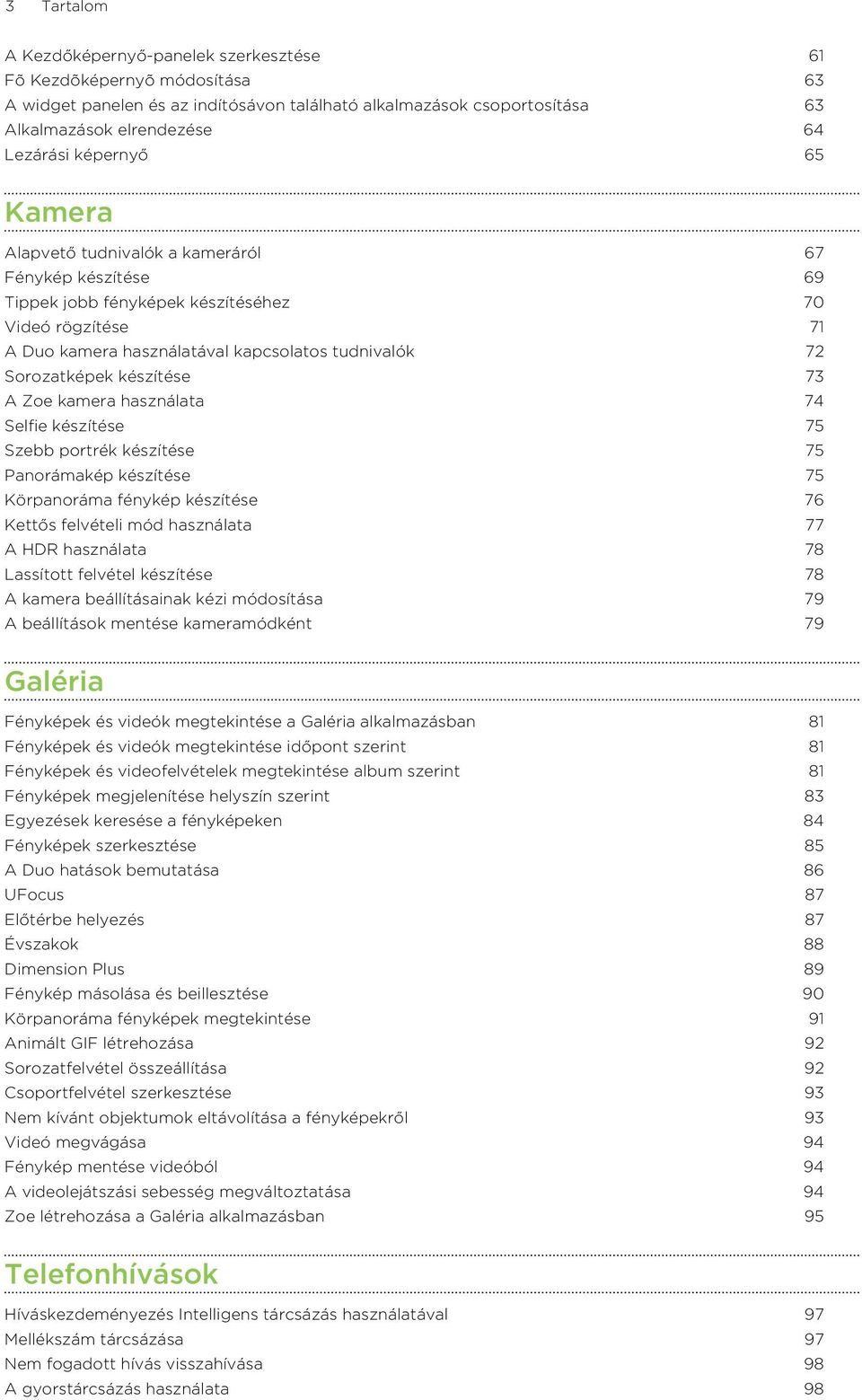 készítése 73 A Zoe kamera használata 74 Selfie készítése 75 Szebb portrék készítése 75 Panorámakép készítése 75 Körpanoráma fénykép készítése 76 Kettős felvételi mód használata 77 A HDR használata 78