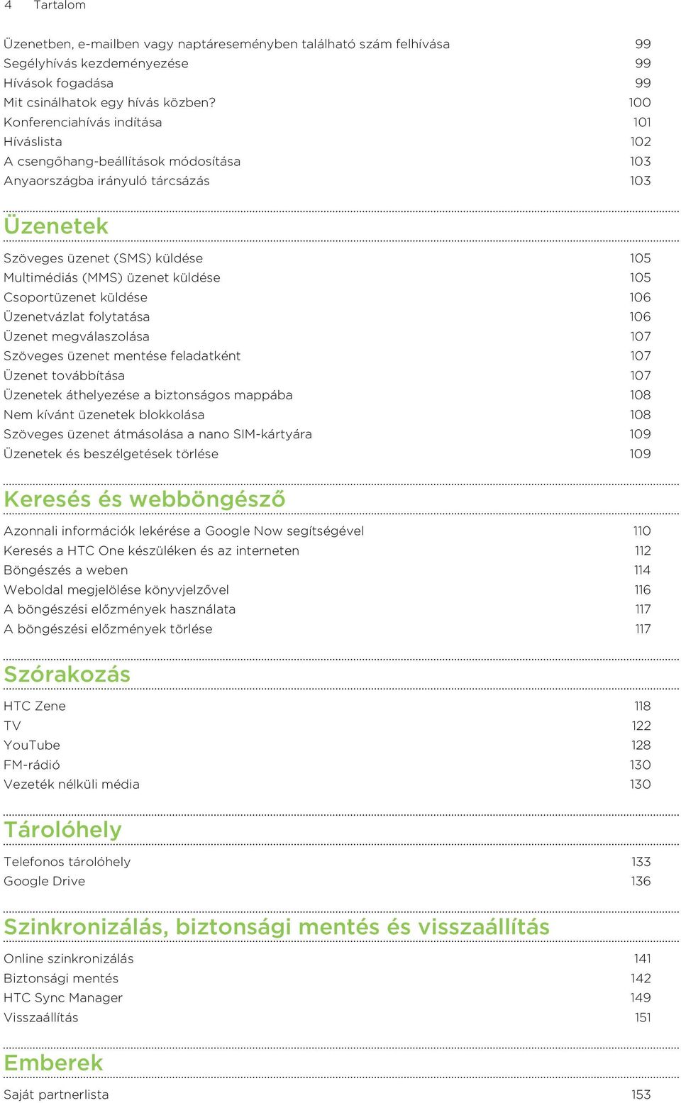 küldése 105 Csoportüzenet küldése 106 Üzenetvázlat folytatása 106 Üzenet megválaszolása 107 Szöveges üzenet mentése feladatként 107 Üzenet továbbítása 107 Üzenetek áthelyezése a biztonságos mappába