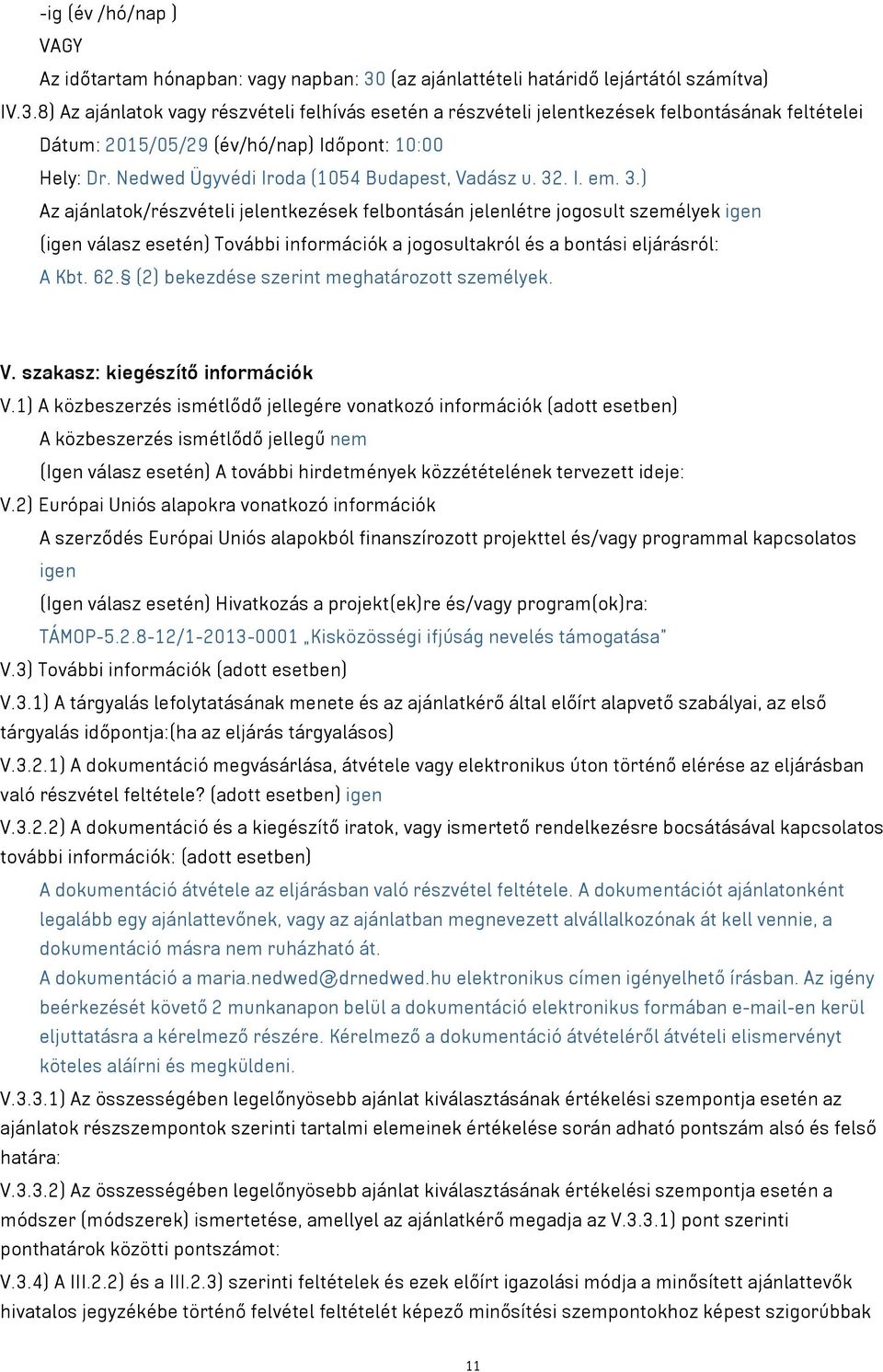 8) Az ajánlatok vagy részvételi felhívás esetén a részvételi jelentkezések felbontásának feltételei Dátum: 2015/05/29 (év/hó/nap) Időpont: 10:00 Hely: Dr.