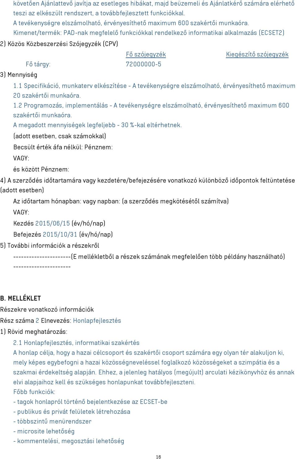 Kimenet/termék: PAD-nak megfelelő funkciókkal rendelkező informatikai alkalmazás (ECSET2) 2) Közös Közbeszerzési Szójegyzék (CPV) Fő szójegyzék Kiegészítő szójegyzék Fő tárgy: 72000000-5 3) Mennyiség