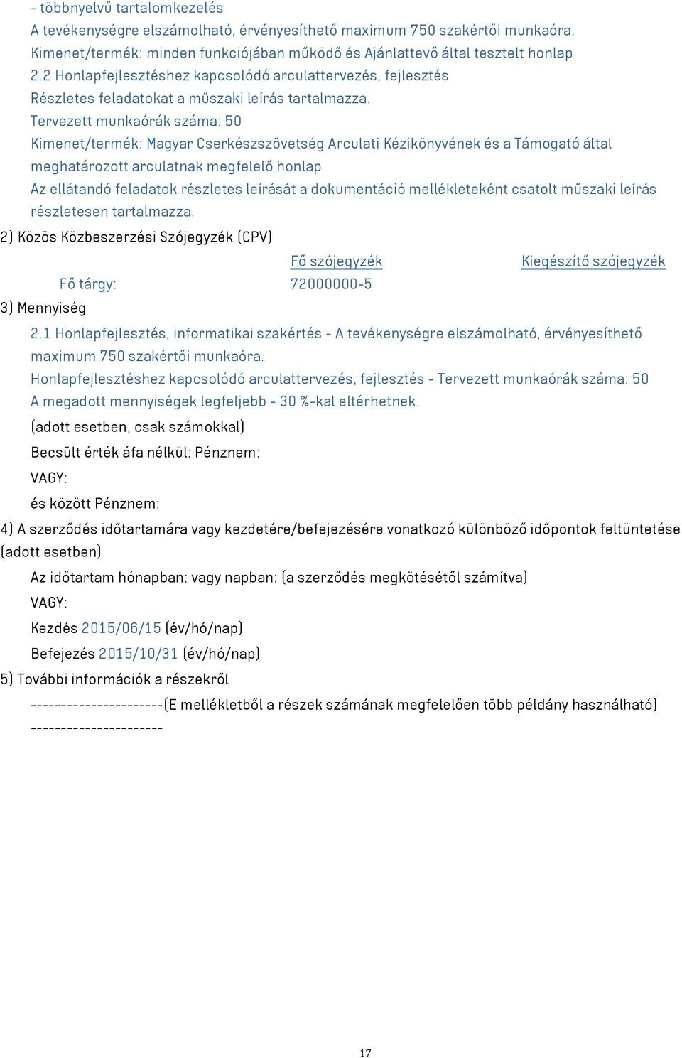 Tervezett munkaórák száma: 50 Kimenet/termék: Magyar Cserkészszövetség Arculati Kézikönyvének és a Támogató által meghatározott arculatnak megfelelő honlap Az ellátandó feladatok részletes leírását a