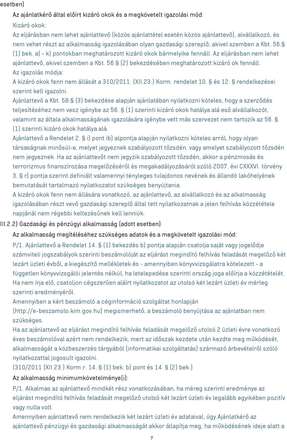 Az eljárásban nem lehet ajánlattevő, akivel szemben a Kbt. 56. (2) bekezdésében meghatározott kizáró ok fennáll. Az igazolás módja: A kizáró okok fenn nem állását a 310/2011. (XII.23.) Korm.