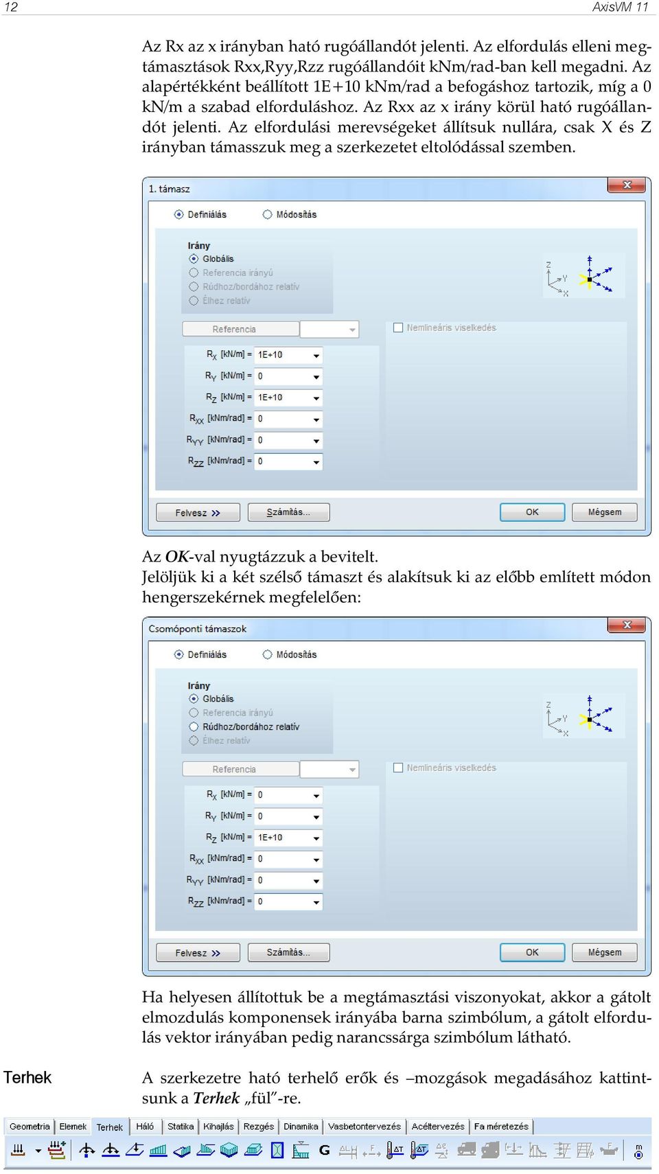 Az elfordulási merevségeket állítsuk nullára, csak X és Z irányban támasszuk meg a szerkezetet eltolódással szemben. Az OK-val nyugtázzuk a bevitelt.