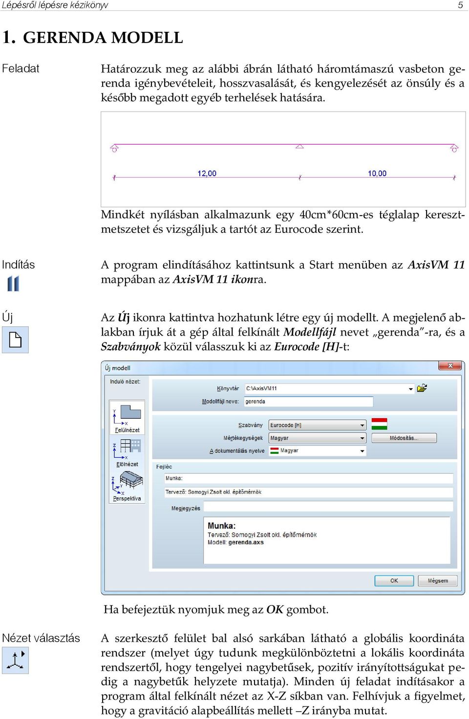 Mindkét nyílásban alkalmazunk egy 40cm*60cm-es téglalap keresztmetszetet és vizsgáljuk a tartót az Eurocode szerint.