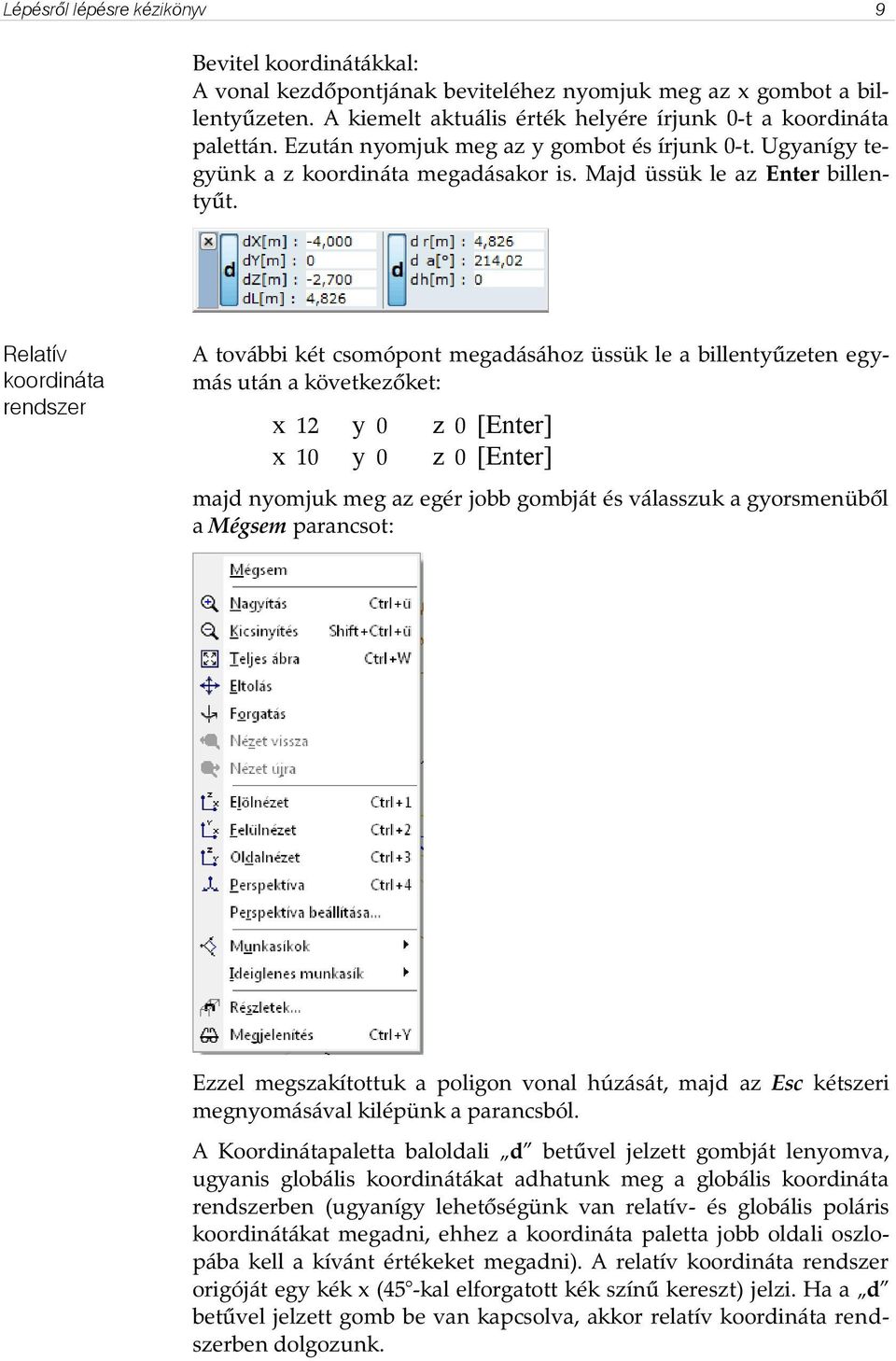 Relatív koordináta rendszer A további két csomópont megadásához üssük le a billentyűzeten egymás után a következőket: x 12 y 0 z 0 [Enter] x 10 y 0 z 0 [Enter] majd nyomjuk meg az egér jobb gombját