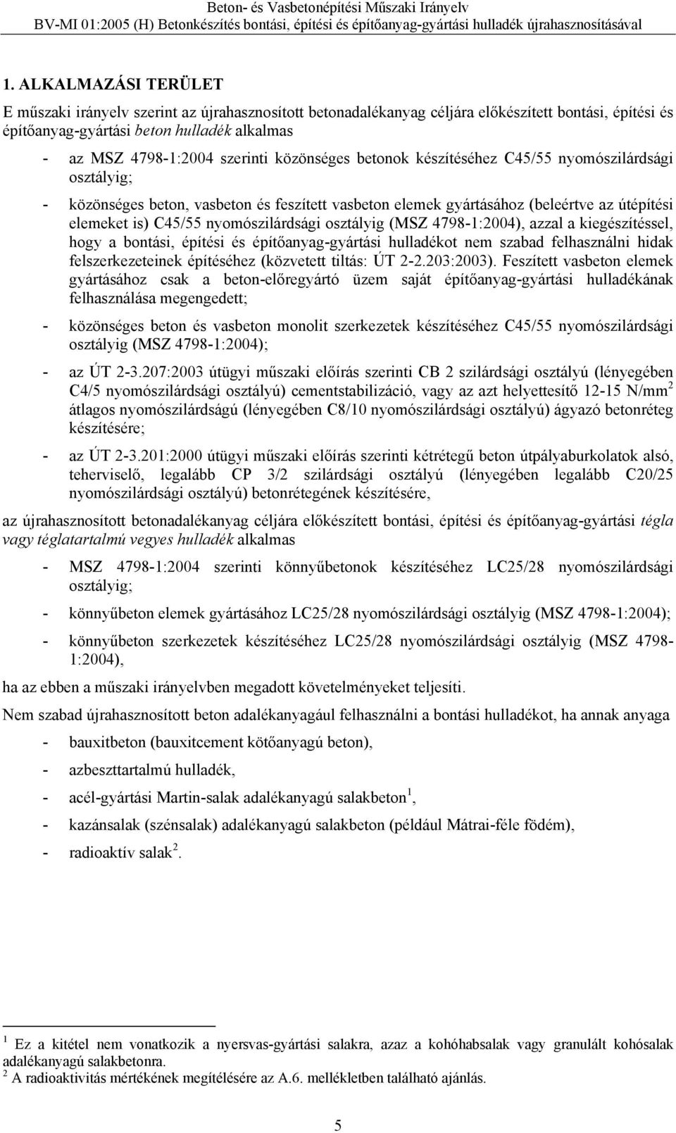 nyomószilárdsági osztályig (MSZ 4798-1:2004), azzal a kiegészítéssel, hogy a bontási, építési és építőanyag-gyártási hulladékot nem szabad felhasználni hidak felszerkezeteinek építéséhez (közvetett