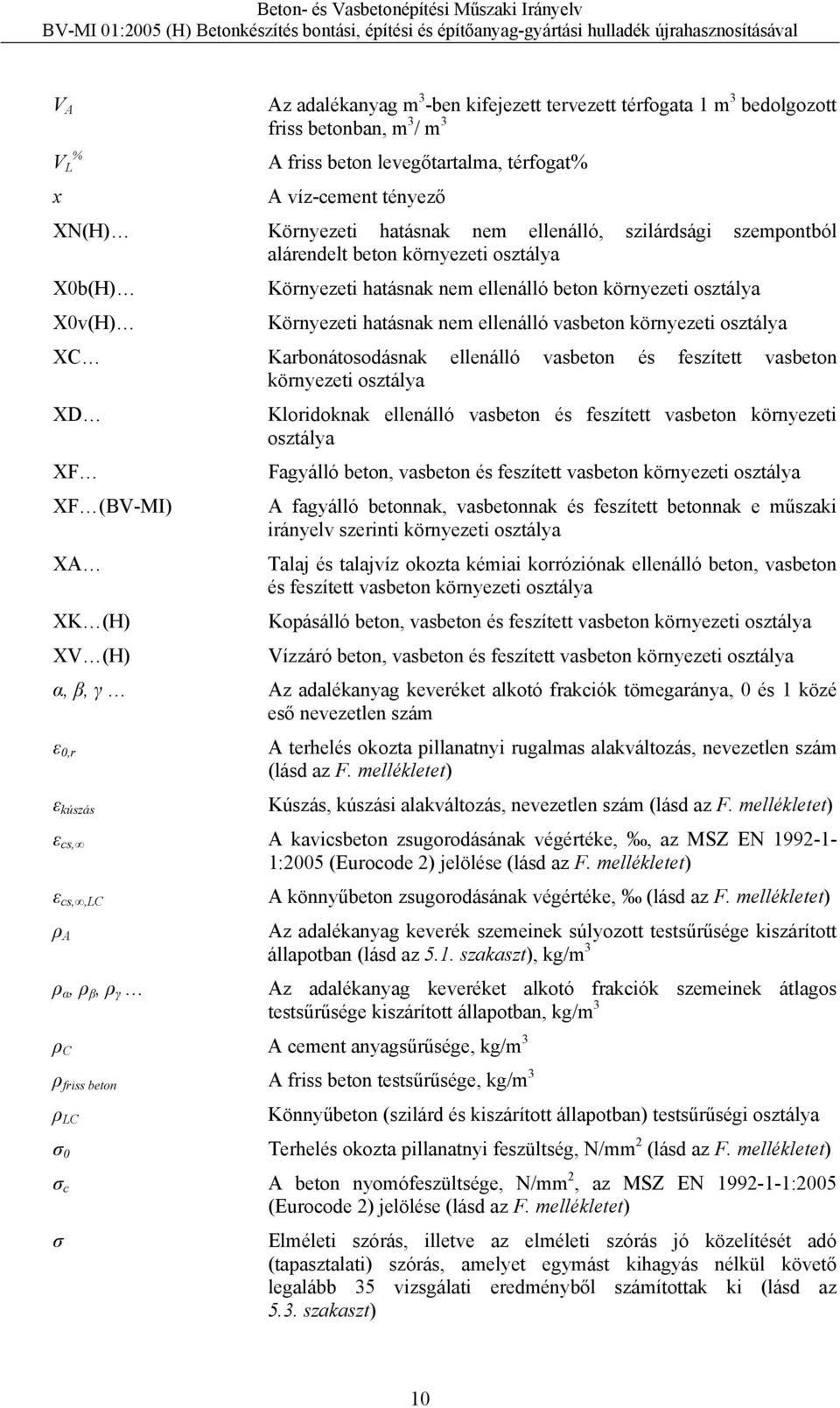 környezeti osztálya XC Karbonátosodásnak ellenálló vasbeton és feszített vasbeton környezeti osztálya XD XF XF (BV-MI) XA XK (H) XV (H) Kloridoknak ellenálló vasbeton és feszített vasbeton környezeti