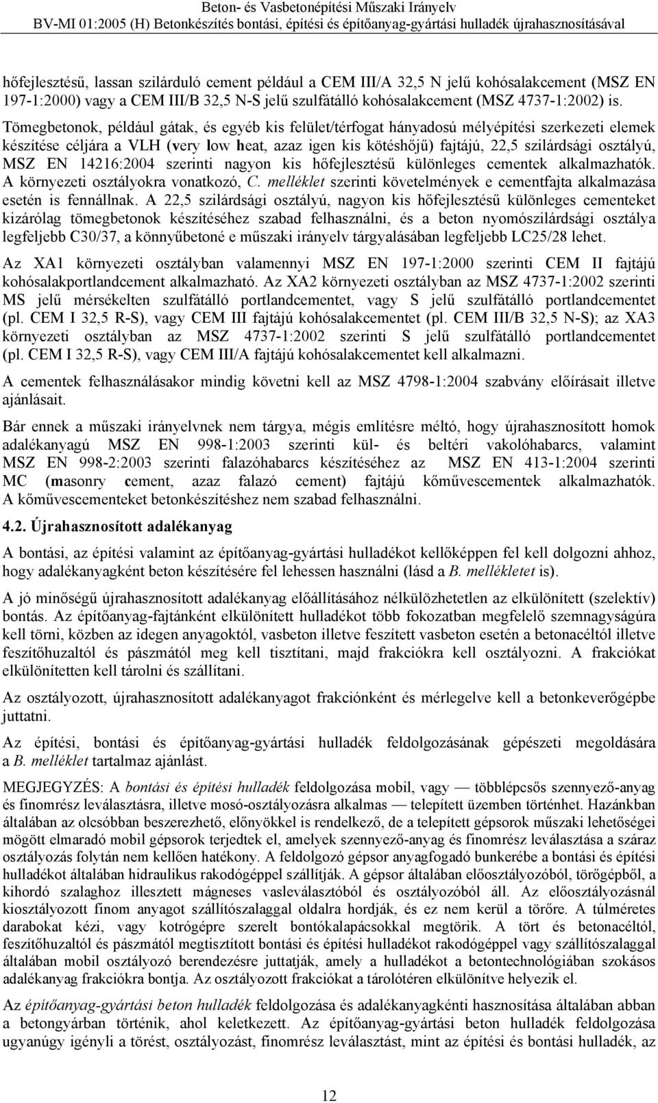 MSZ EN 14216:2004 szerinti nagyon kis hőfejlesztésű különleges cementek alkalmazhatók. A környezeti osztályokra vonatkozó, C.