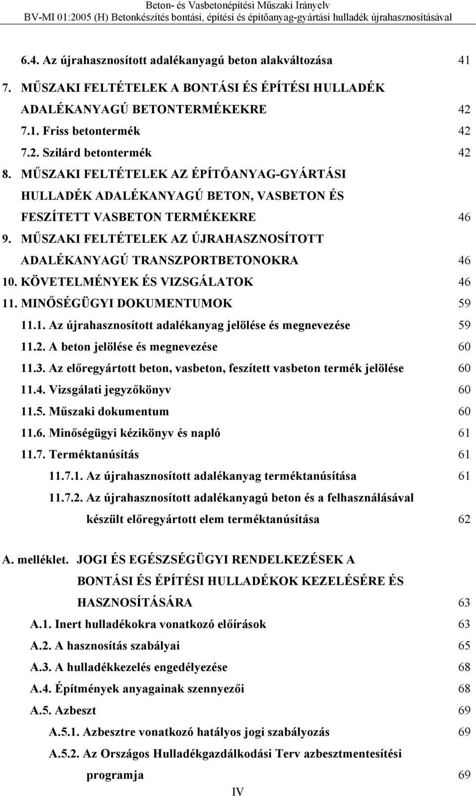 KÖVETELMÉNYEK ÉS VIZSGÁLATOK 46 11. MINŐSÉGÜGYI DOKUMENTUMOK 59 11.1. Az újrahasznosított adalékanyag jelölése és megnevezése 59 11.2. A beton jelölése és megnevezése 60 11.3.