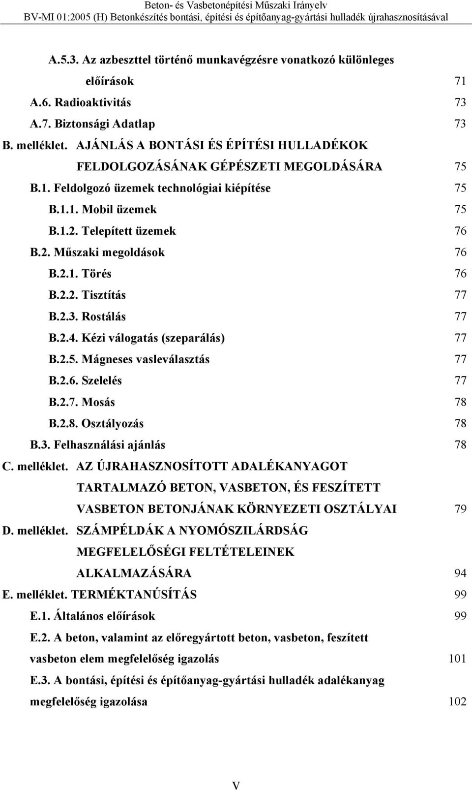 2.1. Törés 76 B.2.2. Tisztítás 77 B.2.3. Rostálás 77 B.2.4. Kézi válogatás (szeparálás) 77 B.2.5. Mágneses vasleválasztás 77 B.2.6. Szelelés 77 B.2.7. Mosás 78 B.2.8. Osztályozás 78 B.3. Felhasználási ajánlás 78 C.