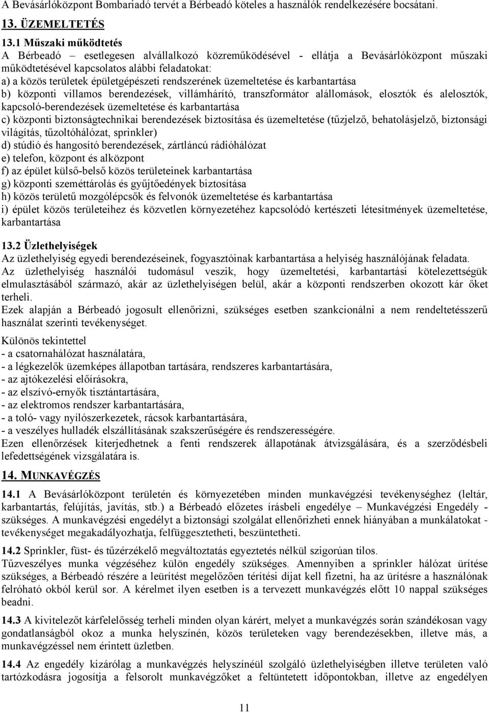 rendszerének üzemeltetése és karbantartása b) központi villamos berendezések, villámhárító, transzformátor alállomások, elosztók és alelosztók, kapcsoló-berendezések üzemeltetése és karbantartása c)