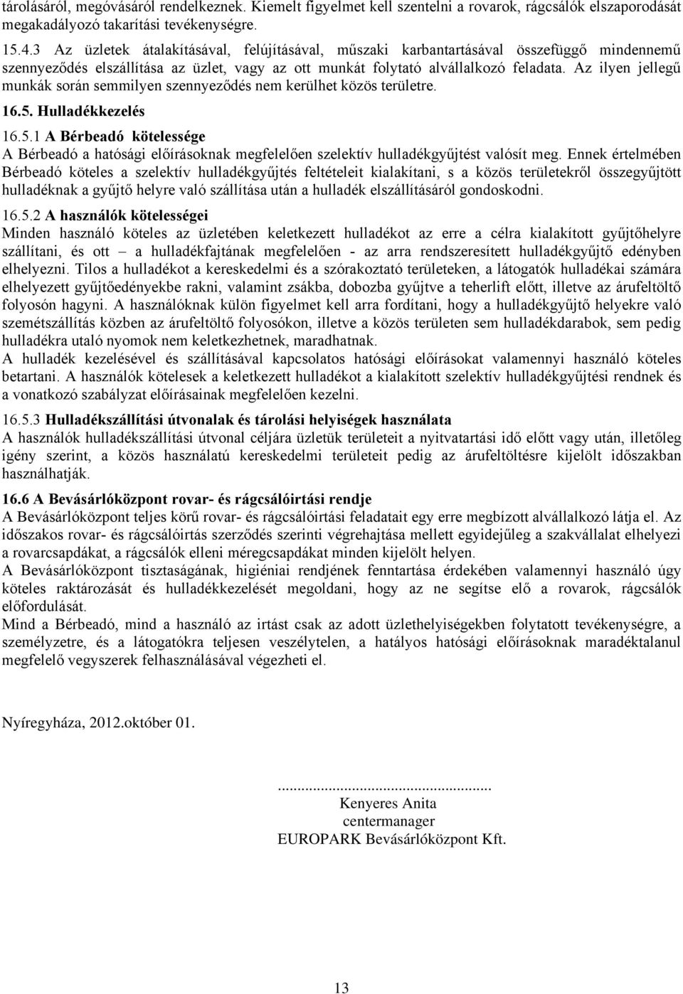 Az ilyen jellegű munkák során semmilyen szennyeződés nem kerülhet közös területre. 16.5. Hulladékkezelés 16.5.1 A Bérbeadó kötelessége A Bérbeadó a hatósági előírásoknak megfelelően szelektív hulladékgyűjtést valósít meg.