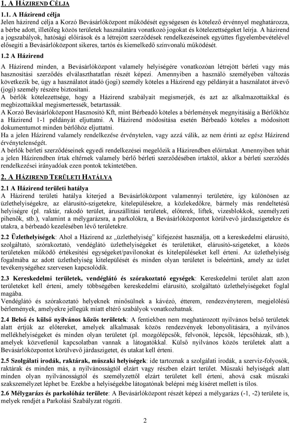 A házirend a jogszabályok, hatósági előírások és a létrejött szerződések rendelkezéseinek együttes figyelembevételével elősegíti a Bevásárlóközpont sikeres, tartós és kiemelkedő színvonalú működését.