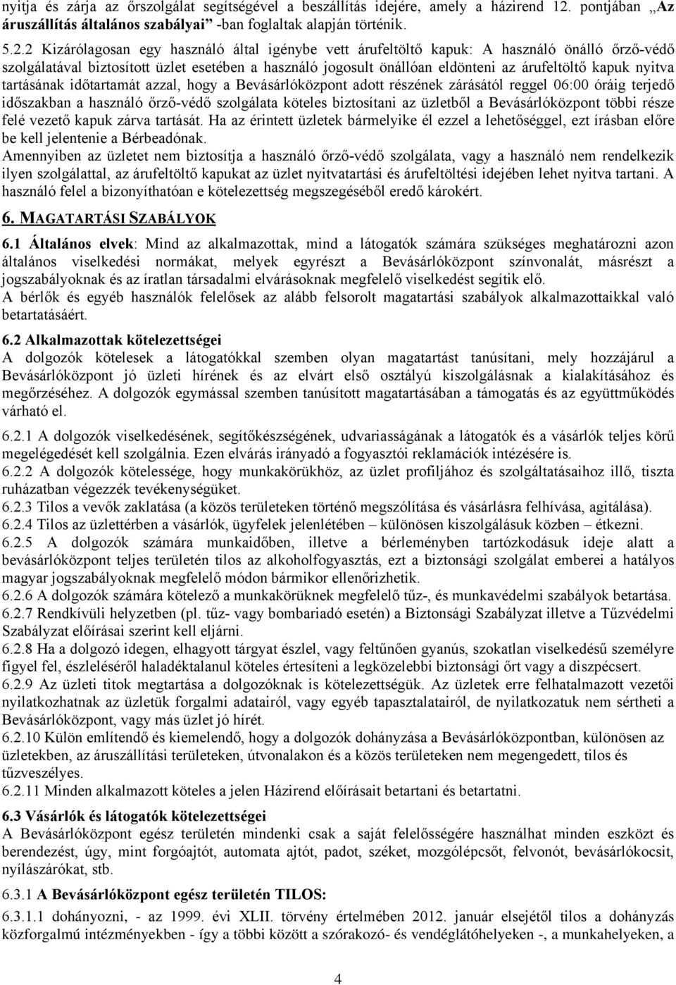 2 Kizárólagosan egy használó által igénybe vett árufeltöltő kapuk: A használó önálló őrző-védő szolgálatával biztosított üzlet esetében a használó jogosult önállóan eldönteni az árufeltöltő kapuk