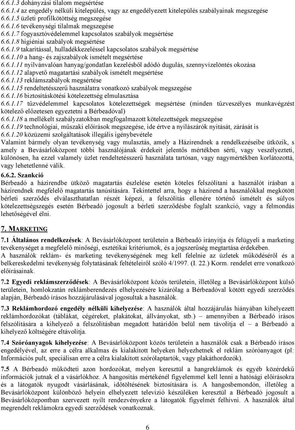 6.1.11 nyilvánvalóan hanyag/gondatlan kezelésből adódó dugulás, szennyvízelöntés okozása 6.6.1.12 alapvető magatartási szabályok ismételt megsértése 6.6.1.13 reklámszabályok megsértése 6.6.1.15 rendeltetésszerű használatra vonatkozó szabályok megszegése 6.