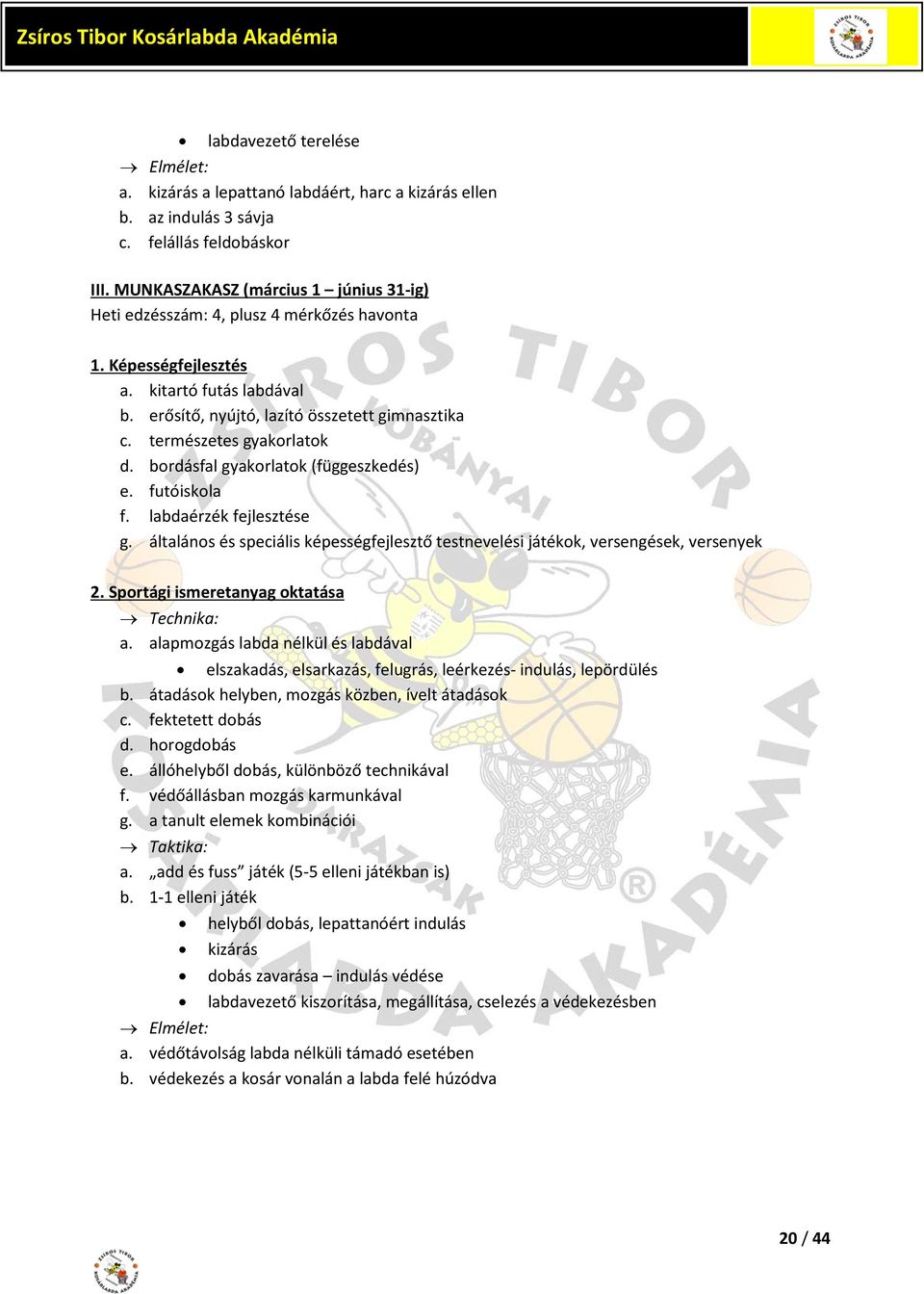 bordásfal gyakorlatok (függeszkedés) e. futóiskola f. labdaérzék fejlesztése g. általános és speciális képességfejlesztő testnevelési játékok, versengések, versenyek 2.